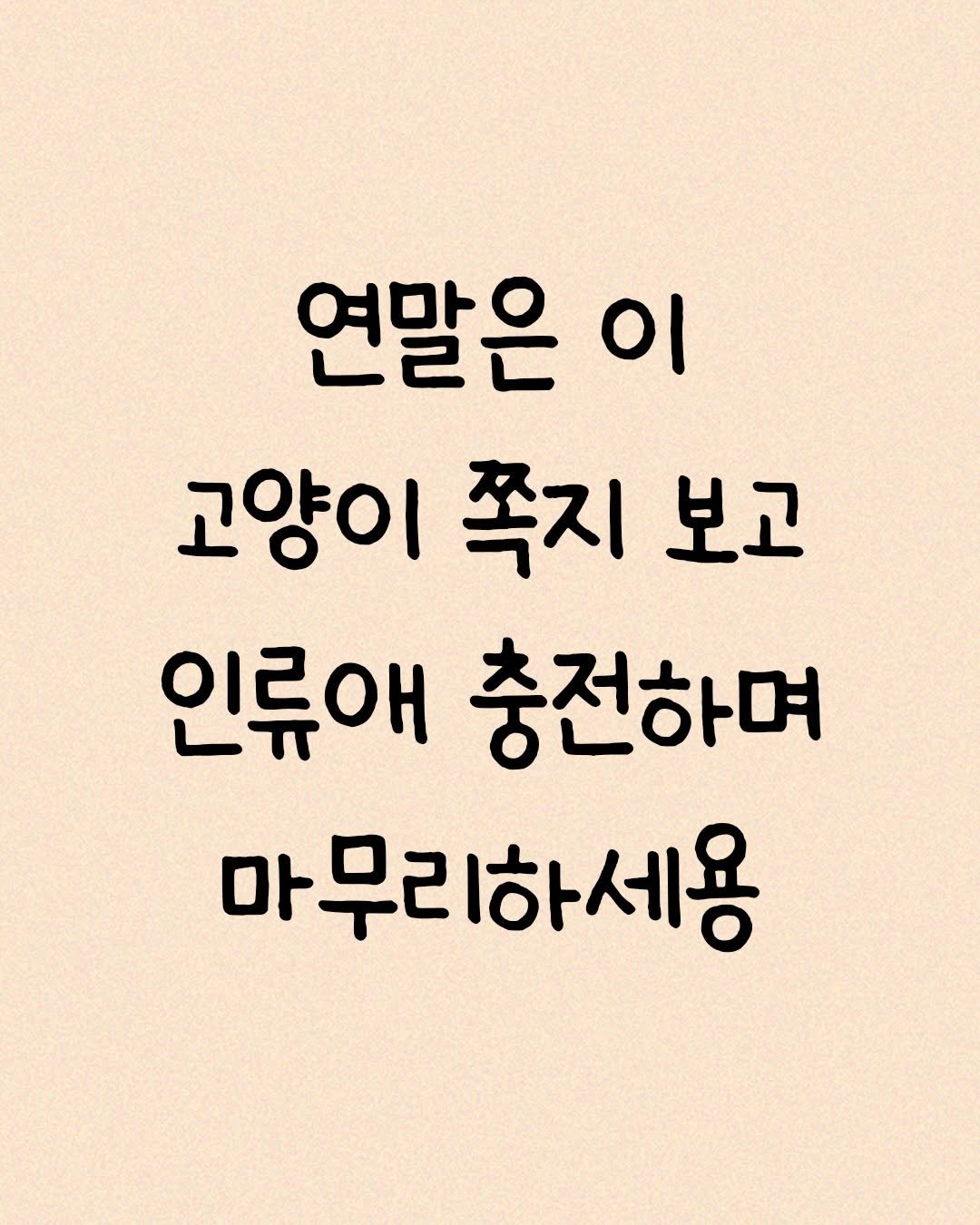 Photo by 모티브 인사이트 on December 28, 2025. May be an image of text that says '연말은 이 고양이쪽지보고 고양이 쪽지 보고 인류애 충전하며 마무리하세용 마'.