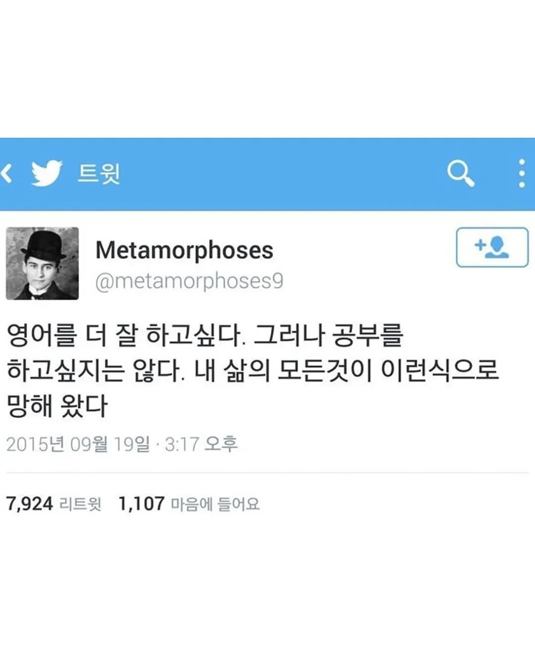 Photo by 성공법칙 on August 14, 2025. May be a Twitter screenshot of 1 person and text that says '< 트윗 Metamorphoses @metamorphoses9 영어를 더 잘 하고싶다. 그러나 공부를 하고싶지는 않다. 내 삶의 모든것이 이런식으로 망해 왔다 2015년 09월 19일 3:17 오후 7,924 리트윗 1,107 마음에 들어요'.