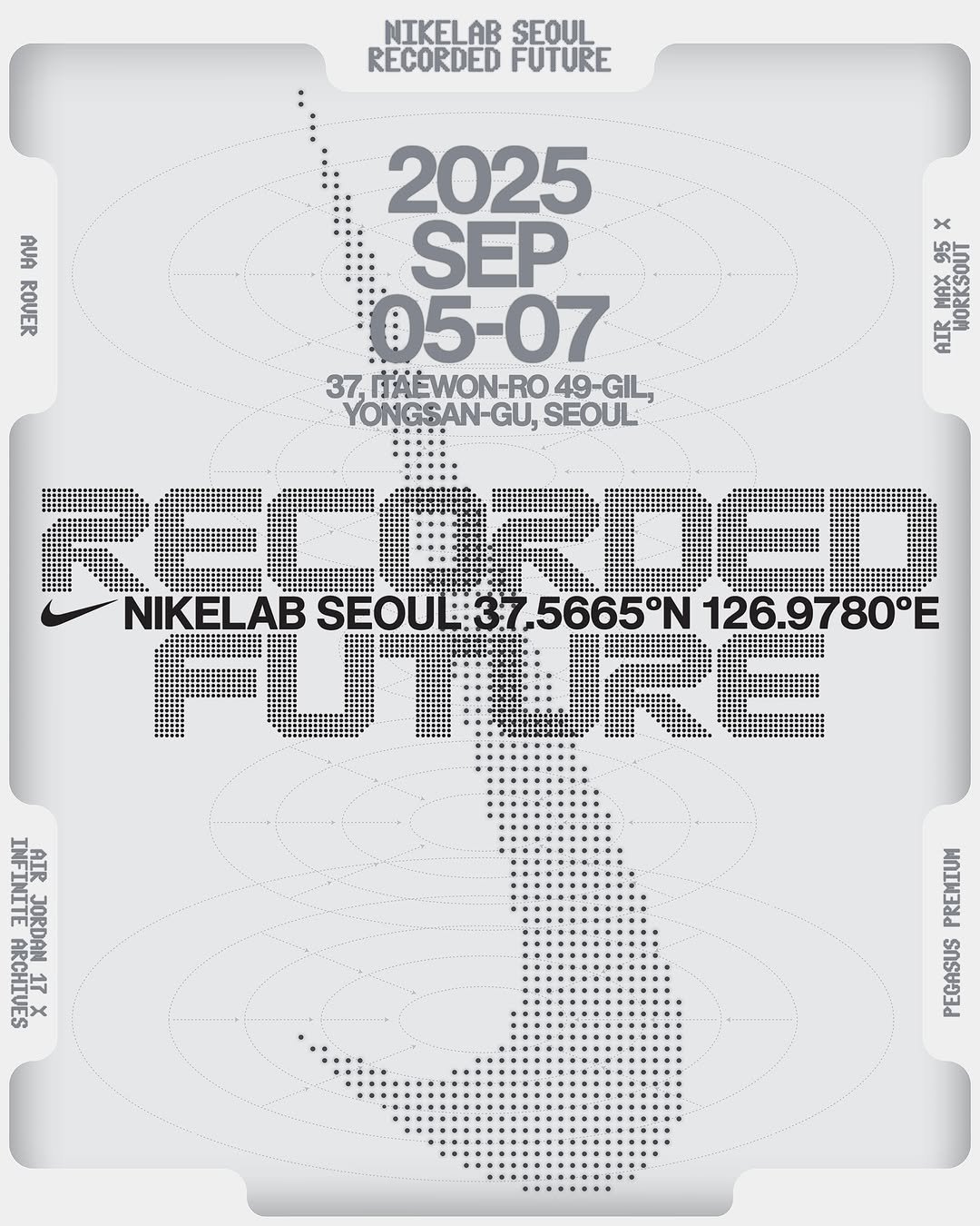 Photo shared by MUON on August 30, 2025 tagging @nikeseoul. May be an image of poster, calendar and text that says 'NIKELAB SEOUL RECORDED FUTURE AUR ROUER 2025 SEP 05-07 37, TAEWON-RO 49-GIL YONGSAN-GU, SEOUL X 조공 MAX95 .95 ម5 AIR WORKSOUT RECORDEL NIKELAB SEOUL:3 SEOUE37.5665°N .5665°N 126.9780°E 80°E FLTRE ORNI പല INFINITE AIR JORDAN ARCHIUES 구년 26 PREMIUM ECASI PEGASUS'.