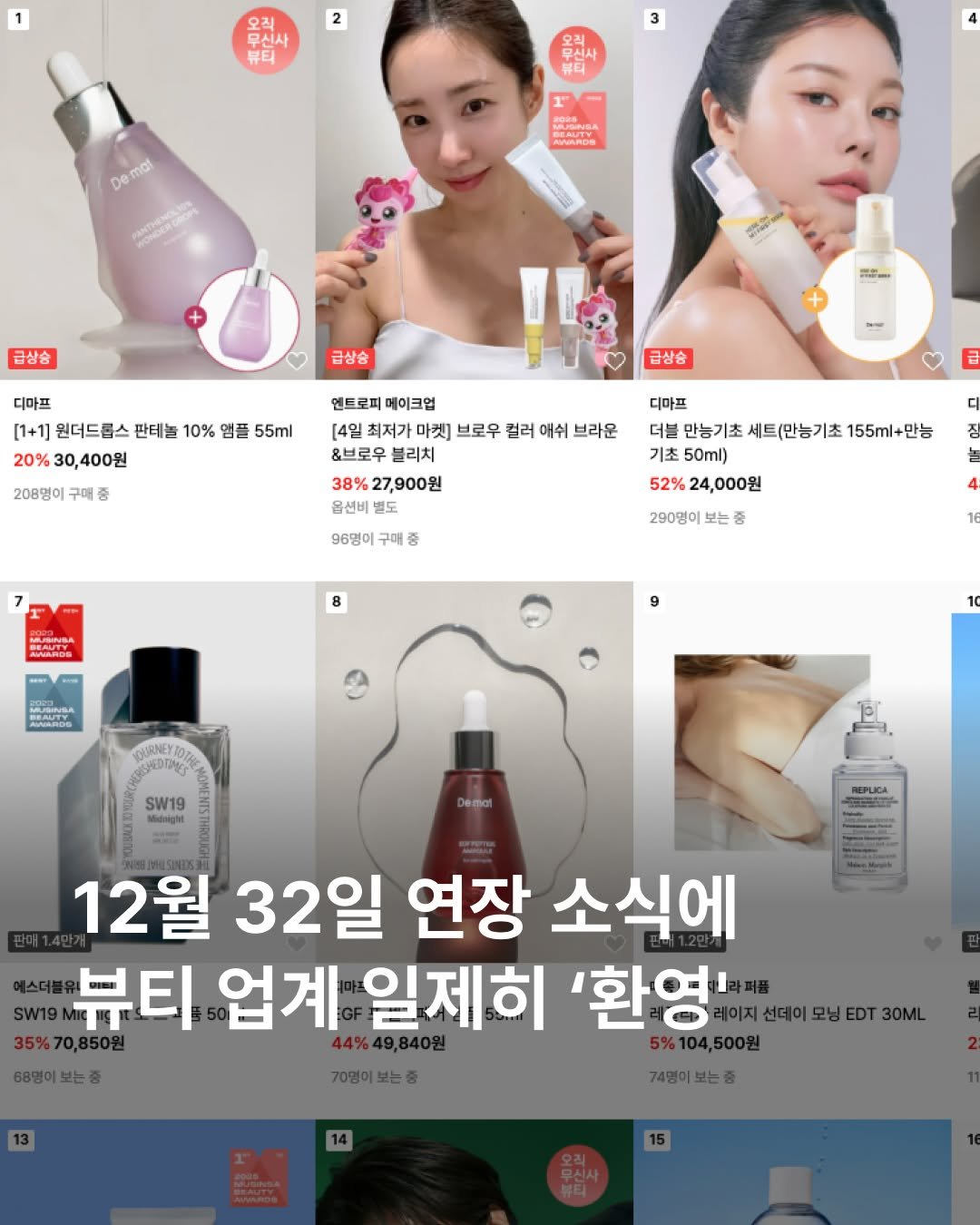 Photo by 무신사 뷰티 MUSINSA BEAUTY on December 31, 2025. May be an image of hair product, lotion and text that says '2 오직 무신사 뷰티 3 면시사 오직 뷰티 1" De Demat BEAUTY AHARDS 급상송 급상송 디마프 [1+1] 원더드릅스 판대놀 10% 앰플 55ml 20% 30,400원 급상송 208명이 구매 증 멘드로피 메이크업 [4일 최저가 마켓] 브로우 컬러 애쉬 브라운 &브로우 블리치 27,900원 유센비별 디마프 더블 만능기초 세트(만능기초 155ml+만능 기초 50ml) 24,000원 96명미- 구매 ស 290명이 보는 종 8 SNT 9 SW19 NEPLICA 一 12월 32일 연장 소식에 SW19 에스더블유 뷰티 업계 일제히 '환영' 데이지 선데이모닝 지선데이모닝EDT30ML 모닝 EDT 30ML 35%70,850원 44% 44%49,840원 840원 5% 5%104,500 500원 68명0 68명어보는중 70명이 70명이보는증 이보는 74명이 보는 14'.