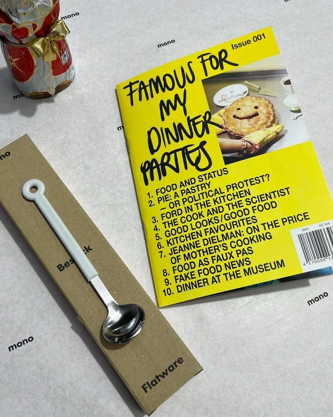 Photo by MUTOMO ART PROJECT in MUTOMO ART PROJECT. May be an image of wooden spoon, napkin, magazine, fork, book, measuring cups, spatula, spoon and text that says 'mono mono FAMOUS my FOR Issue 001 DINNER PARTTES ANDSTATUS STATUS PROTEST? 1. PIE: -OR OR FOOD A AND PASTRY 2. KITCHEN THE SCIENTIST FOOD 3. FORD IN POLITICAL THE AND GOOD LOOKS FAVOURITES PRICE 4. THE 20104 GOOD KITCHEN DIELMAN: THE 202L THEPRICE 2023 5. 7. OF FOOD AS JEANNE MOTHER'S FAUX PAS COOKING ON 8. 9. FAKE FAKEFOOD FOOD 10. DINNER AT THE NEWS MUSEUM 4170000 mono mono'.