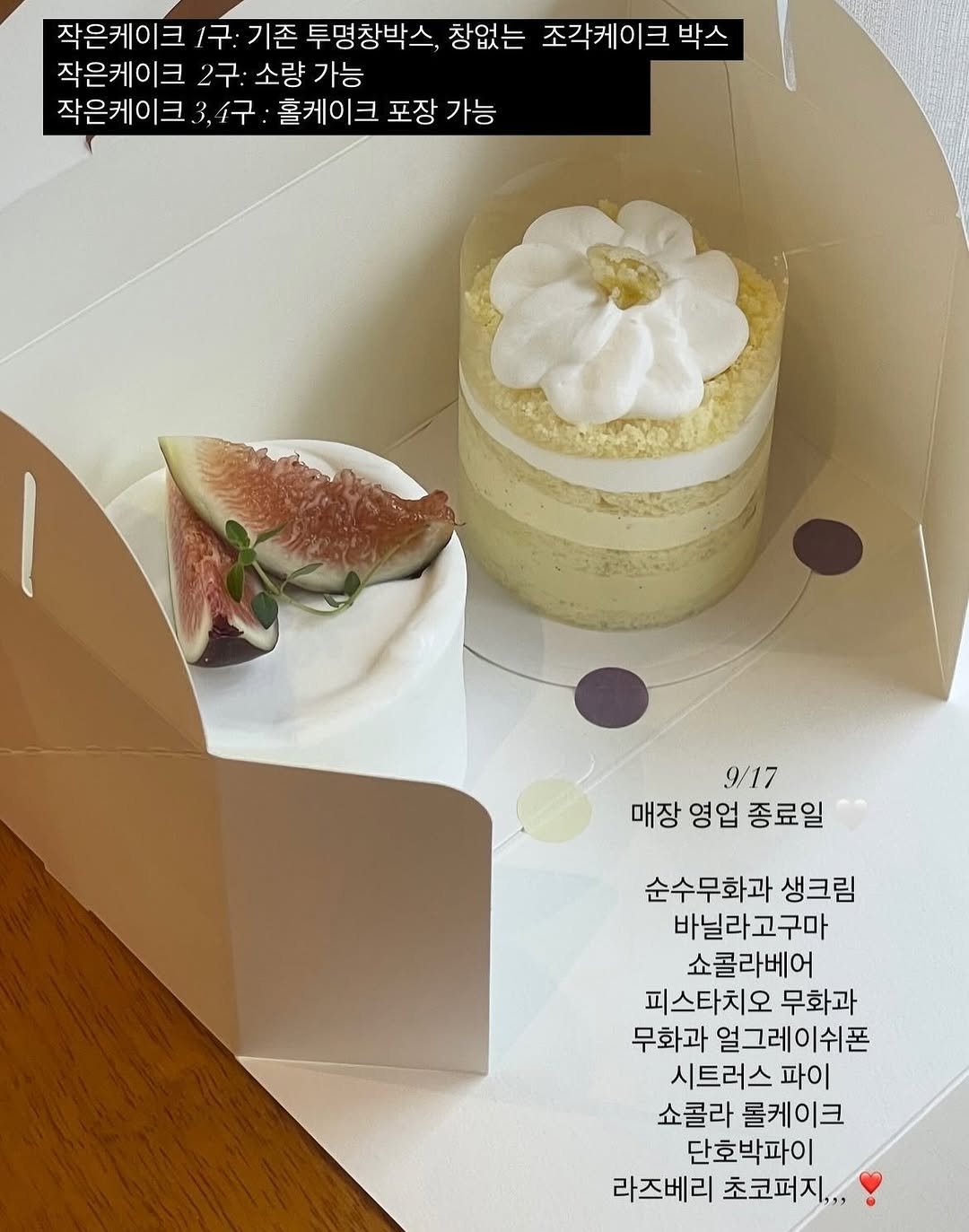 Photo by 나의작은케이크 • mytinycake • 작은케이크 •일산케이크 on September 16, 2025. May be an image of fig, chiffon cake, pie, cheesecake and text that says '작은케이크 1구 기존 투명창박스, 창없는 작은케이크 2구: 소량 소량가능 가능 작은케이크3 4구 홀케이크 포장 가능 조각케이크 박스 9/17 매장영업종료일 매장 영업 종료일 순수무화과 생크림 바닐라고구마 쇼콜라베어 피스타치오 무화과 무화과 얼그레이쉬폰 시트러스 파이 쇼콜라 롤케이크 단호박파이 라즈베리 초코퍼지,,,'.