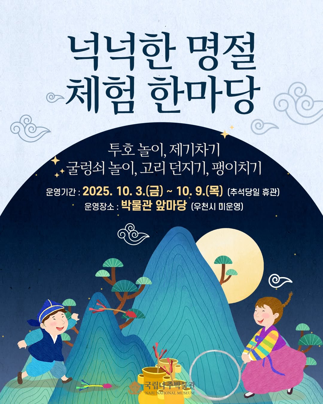 Photo by 국립나주박물관 on September 24, 2025. May be an illustration of poster, book, outdoors and text that says '넉넉한 명절 체험 한마당 투호 놀이, 제기차기 굴렁쇠 놀이, 고리 던지기, 팽이치기 운영기간: 2025. 10.3.( 10.9.（号） 10.9 (목) (추석당일 휴관) 운영장소 박물관 앞마당 (우천시 미운영) 국립너주박꿀관 NAJIINATIONAL NALINATONALMUSEIM MUSELI'.