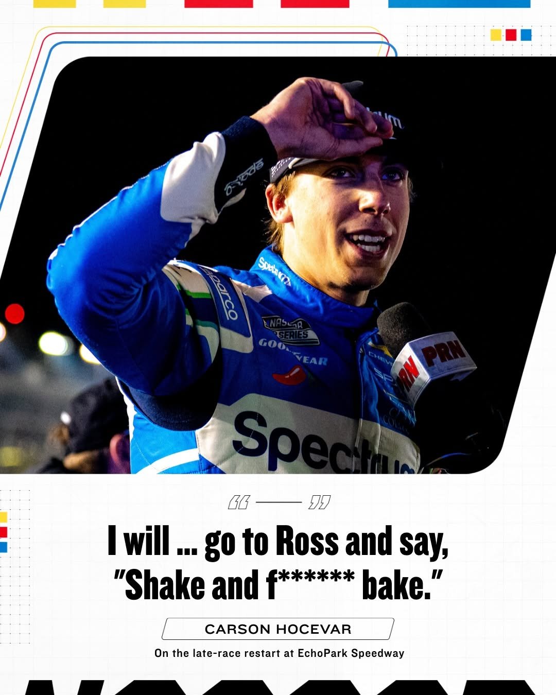 Photo shared by NASCAR on February 23, 2026 tagging @carsonhocevar, and @spiremotorsport. May be an image of racing vehicles, poster, magazine and text that says '흥 arco รังสมหขาร Suetakena NAOI GOD-AEAR GOO EAR B 昭一門 90 I will " will...g ...go go to Ross and say, "Shake and bake." CARSON HOCEVAR On the late-race restart at EchoPark Speedway'.