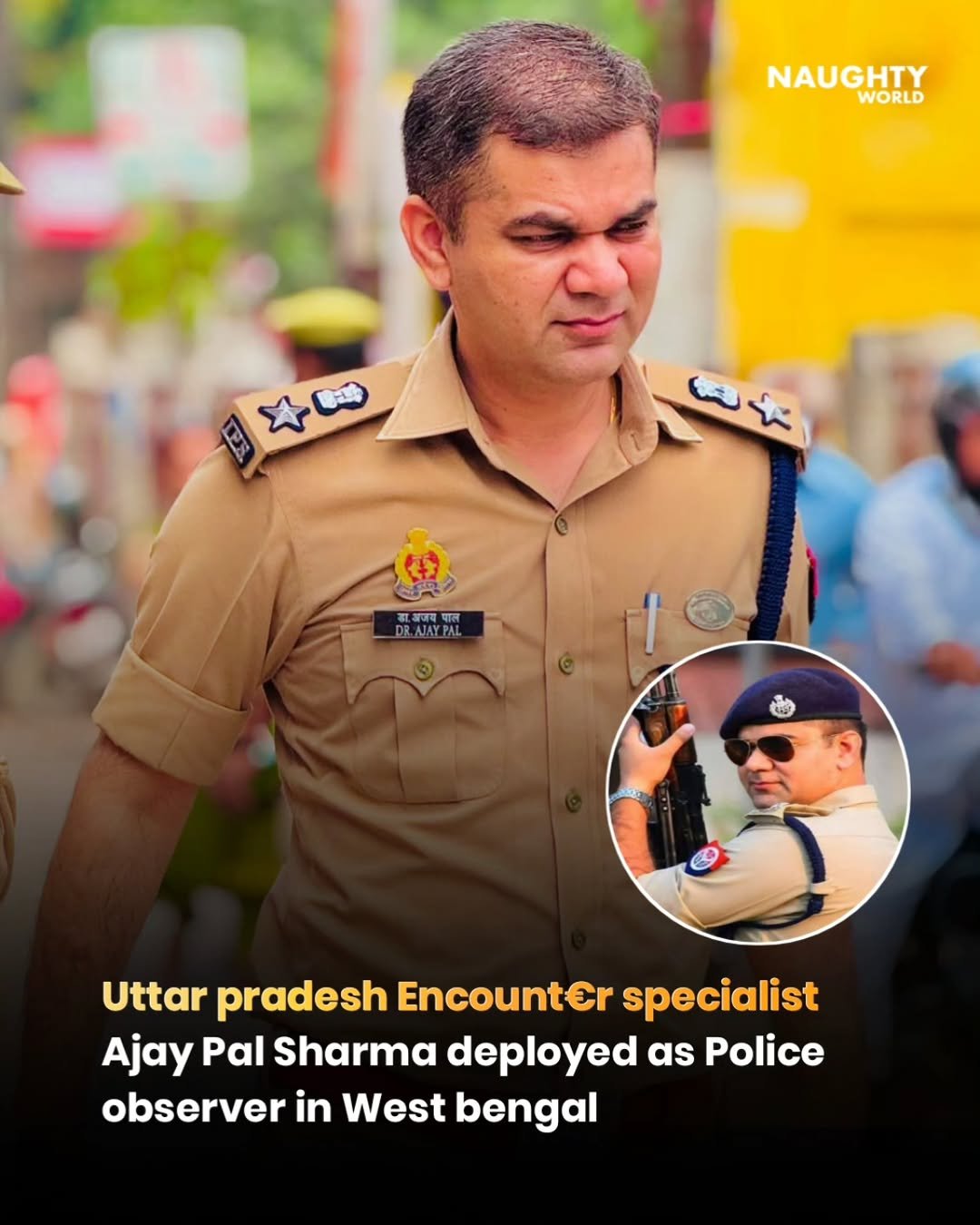 Photo by NAUGHTYWORLD on April 28, 2026. May be an image of one or more people and text that says 'NAUGHTY WORLD ษ 1고림 父 जजय DRAJAY.PAL ឈង Uttar pradesh Encounter specialist Ajay Pal Sharma deployed as Police observer in West bengal'.