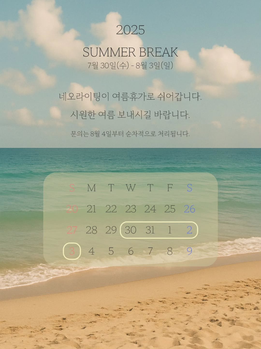 Photo shared by 네오라이팅 on July 26, 2025 tagging @neolighting_product. May be an image of poster and text that says '2025 SUMMER SUMMERBREAK BREAK 7월 월30일(수)-8월3일(일 8월 3일(일) 30일 네오라이팅이 여름휴가로 베오라이팅이어름후가로쉬어갑니다 쉬어갑니다. 시원한 여름 보내시길 바랍니다. 문의는8월 8월 4일부터 순차적으로 처리됩니다. S MTWTFS T M T W F S 20 21 22 23 24 27 25 2526 26 28 29 30 31 1 4 2 5 6 7 8 9'.