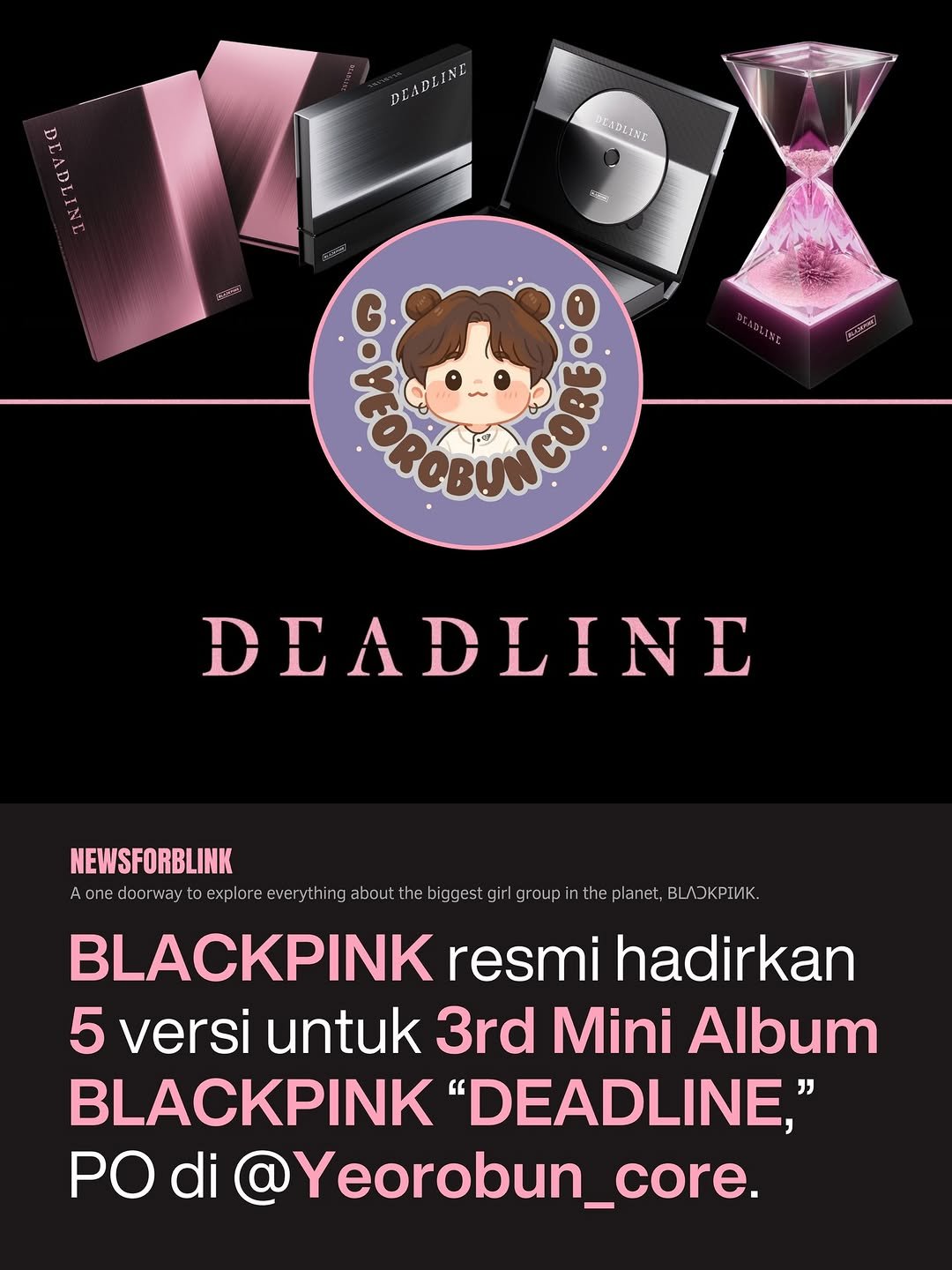 Photo shared by BLACKPINK NEWS on January 15, 2026 tagging @yeorobun_core. May be an image of poster and text that says 'DEABLINE DEADLINE CPLINC DEADLINE 歩ぶ TY O COREO DEADLINE NEWSFORBLINK Aonedoorway explore everything about hebiggest gir groupin theplanet BKpIuK. BLACKPINK resmi hadirkan 5 versi untuk 3rd Mini Album BLACKPINK "DEADLINE," O di @Yeorobun_core.'.