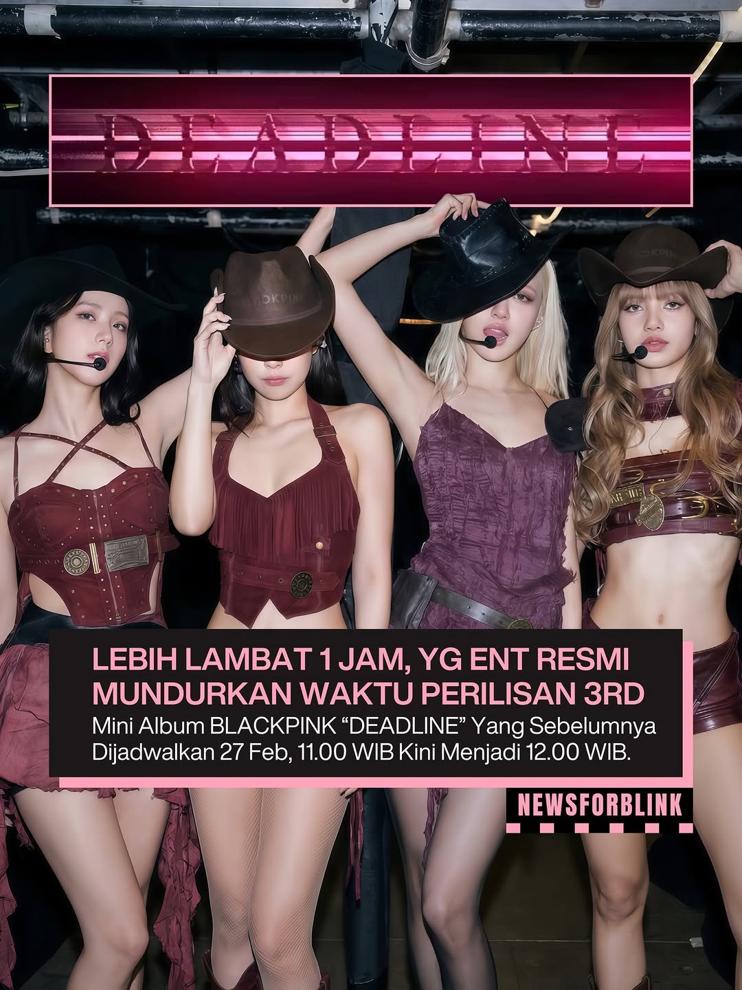 Photo by BLACKPINK NEWS on January 15, 2026. May be an image of one or more people, hair, hat, magazine, poster, bra, top and text that says 'LEBIH LAMBAT1 1JAM YG ENT RESMI MUNDURKAN WAKTU PERILISAN 3RD Mini Album BLACKPINK "DEADLINE" Yang Sebelumnya Dijadwalkan 27 Feb, 11.00 WIB Kini Menjadi 12.00 WIB. NEWSFORBLINK'.