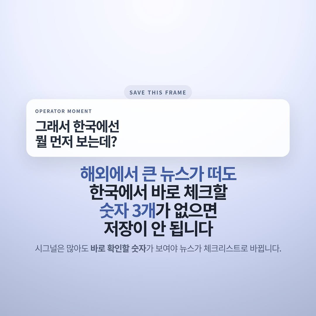 Photo by 넥스트시그널 on April 03, 2026. May be an image of text that says 'SAVE SAVETHISFRAME THIS FRAME OPERATOR MOMENT 그래서 한국에선 뭘 먼저 보는데? 해외에서 큰 뉴스가 떠도 한국에서 바로 체크할 숫자 3개가 없으면 저장이 안 됩니다 시그널은 많아도 바로 확인할 숫자가 보여야 뉴스가 체크리스트로 바꿉니다.'.
