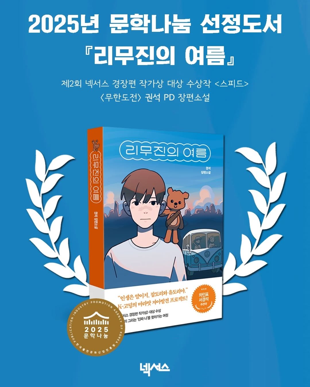 Photo shared by 넥서스북 Next to us, NEXUS on September 15, 2025 tagging @nexus_and. May be a cartoon of poster, book and text that says '2025년 문학나눔 선정도서 『리무진의 여름』 』 제2회 넥서스 경장편 작가상 대상 수상작 <스피드> <무한도전> 권석 PD 장편소설 리무진의여름 GOE 10 전석 장편소설 বरনন 권석정민소설 የኢጠርካ "인생은 "인생은말이게.감도리와유도라야." "인생은말이지. 말이지. 잠도리와 유도리야." PROMOTION K-고딩의 한수고타의마리맛지아야발건프로객니 마라맛 마라맞자아발견 지아빨겐 프로젝트! 감장편 작가장) 그라는 바나일 찾아가는 여정 차인표 서경석 서람어 추천의 ulul 2025 문학나눔 넥서스'.