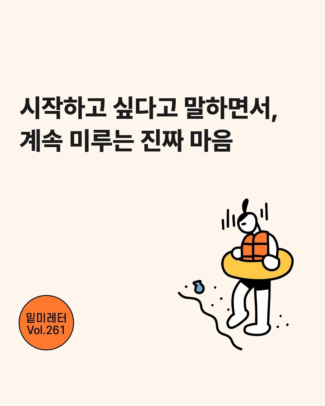 Photo by 밑미 meet me on August 11, 2025. May be an illustration of book and text that says '시작하고 싶다고 말하면서, 계속 미루는 진짜 마음 لح 밑미레터 Vol. Vol.261'.