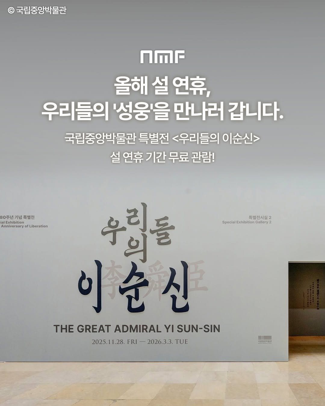 Photo shared by 국립박물관문화재단 on February 12, 2026 tagging @nationalmuseumofkorea. May be an image of book and text that says '국립중앙박물관 nMr 올해 설 연휴, 우리들의 '성웅'을 만나러 갑니다. 국립중앙박물관 특별전 <우리들의 이순신> 설 연휴 기간 무료 관람! 80주년기 80주년기념특별전 기념 특별전 yorLiboration Exhibition Anniversary nexhibition Liberation SpecialExthibrion.Galiry2 Special SpecialExhibitionGalle Exhibition allery 특별전시실 우립를 이순신 THE GREAT ADMIRAL Ι SUN-SIN 2025.1 2025.11.28.F 2025.11.28.FRI-2026.3.3. THEGREATADMIRALYISUN-SIN 1.28. FRI 2026.3.3. TUE 고대의일적보기'.