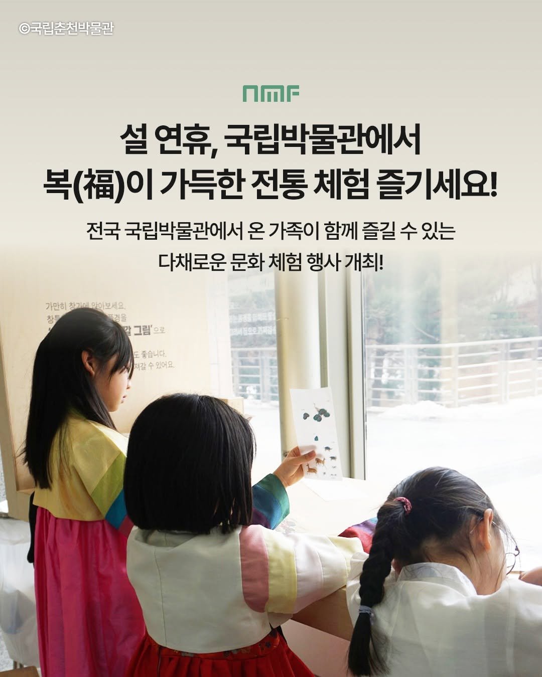 Photo by 국립박물관문화재단 on February 14, 2026. May be an image of text that says '©국립춘천박물관 nMr 설 연휴, 국립박물관에서 号(福） 이 가득한 전통 체험 즐기세요! 전국 국립박물관에서 온 가족이 함께 즐길 수 있는 다채로운 문화 체험 행사 행사개최! 개최! 가만히 가만히정기에만아보세요 철기에 최가에라아보세요. 창물 .점을 감 알그림'으로 그림' 으로 토좋습니다. 떠갈 서과감수있어요. 갈 수있어요. &'.