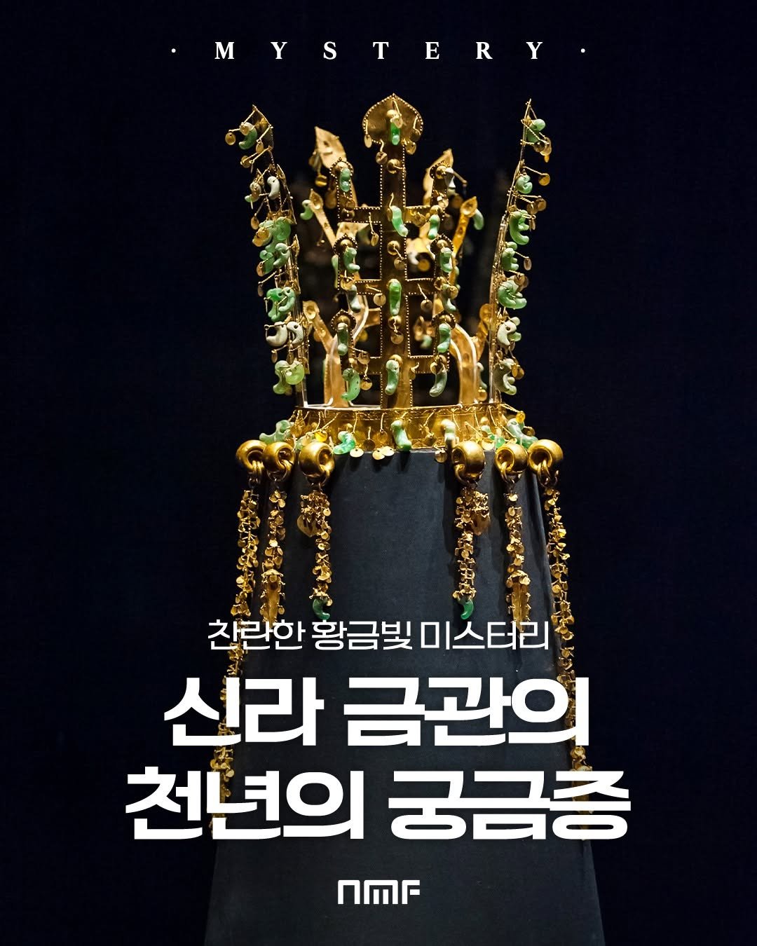 Photo by 국립박물관문화재단 on November 03, 2025. May be an image of poster and text that says '·MYSTERY S M Y 친란한 황금빛 친탄한황금빛미스터리 미스터리 신라 금관의 천년의 궁금층 nM'.