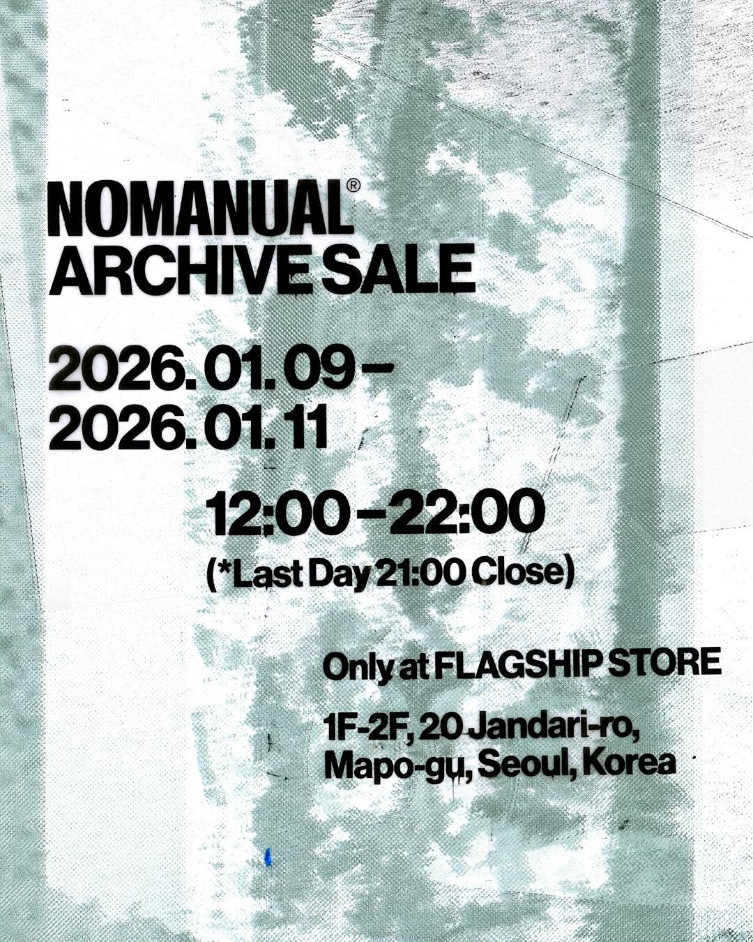 Photo by NOMANUAL® on January 01, 2026. May be an image of poster, magazine and text that says 'NOMANUAL ARCHIVE SALE 2026.01.09- 2026. 01.09- 2026. 2026.01.11 12:00 2:00-22：00 22:00 (*LastDay21:00Close) Close) (*LastDay21 Onlya FLAGSHIPSTOR STORE 1F-2F,20 1F-2F,20Jandari-ro, Jandari-ro, Mapo-gu,Seoul, Mapo- Seoul Korea'.