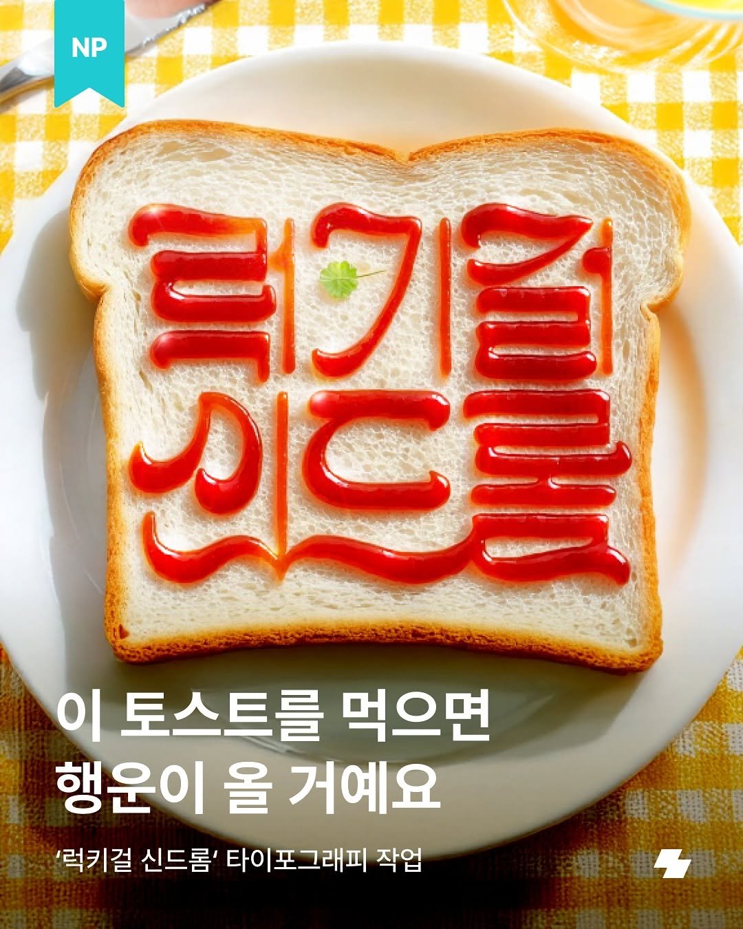 Photo by 노트폴리오 on August 11, 2025. May be an image of toast, sandwich and text that says 'NP 三71 있드 이 이토스트를먹으 토스트를 먹으면 행운이 올 거예요 '럭키걸 신드롬' 타이포그래피 작업'.