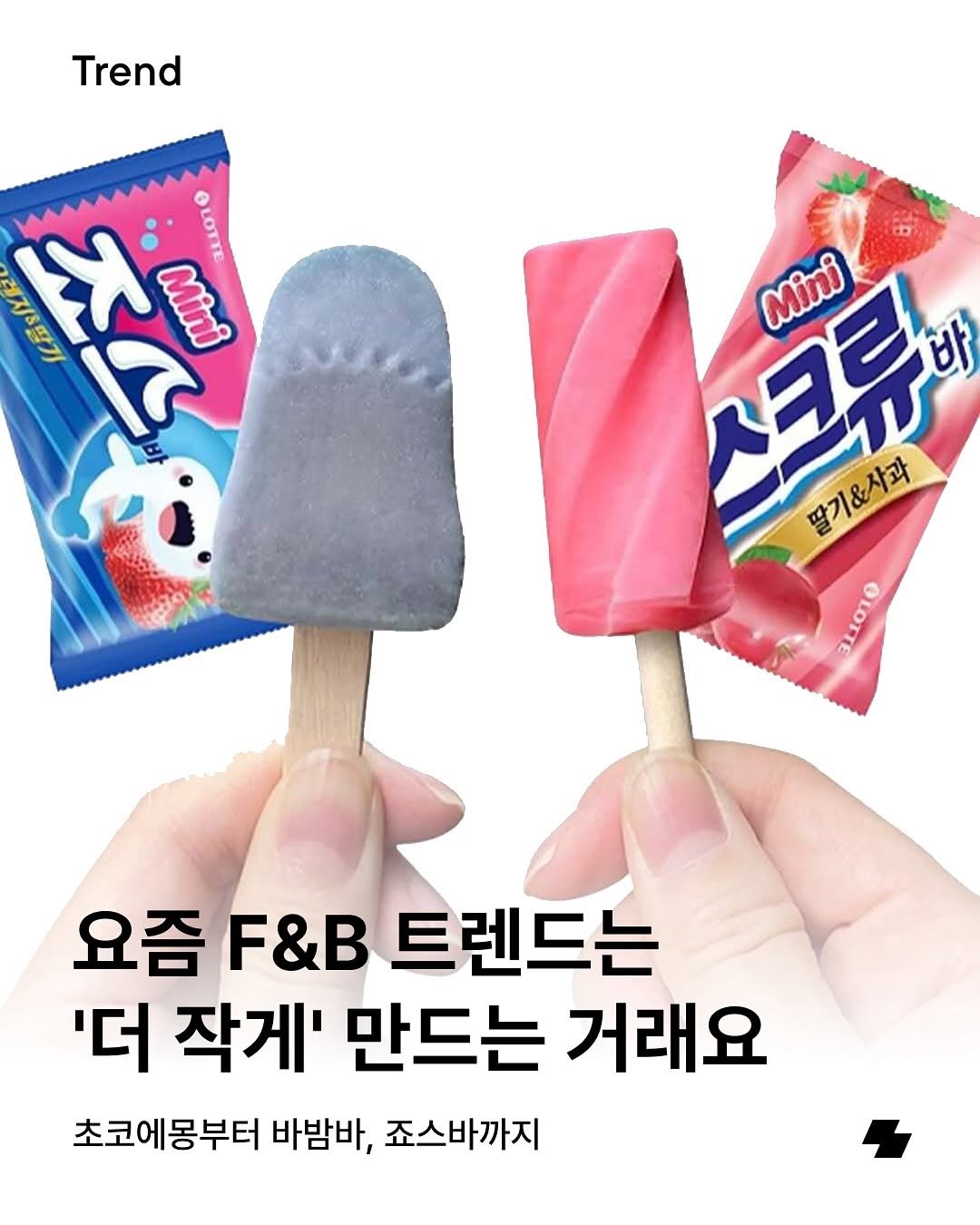 Photo by 노트폴리오 on November 10, 2025. May be an image of ice cream, wafer and text that says 'Trend 레지흥딸기 不人 安 で Mini 大 υιοττε 스크루이 Mini 딸기&사과 3110LE 요즘 F&B 트렌드는 '더 작게' 만드는 거래요 초코에몽부터 바밤바, 초코예몽부터바밤바,조스바까지 죠스바까지'.