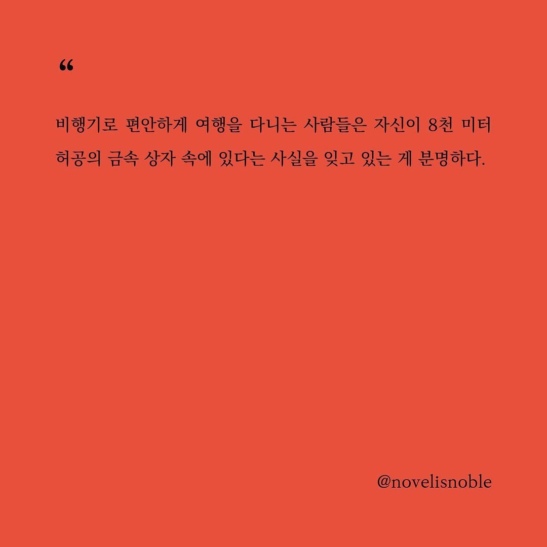 Photo by 소설의 첫 문장 / 한 줄에서 비롯되는 우주 on October 22, 2025. May be a graphic of crossword puzzle, poster and text that says '" 비행기로 편안하게 여행을 다니는 사람들은 자신이 8천 미터 허공의 금속 상자 속에 있다는 사실을 잊고 있는 게 분명하다. @novelisnoble'.