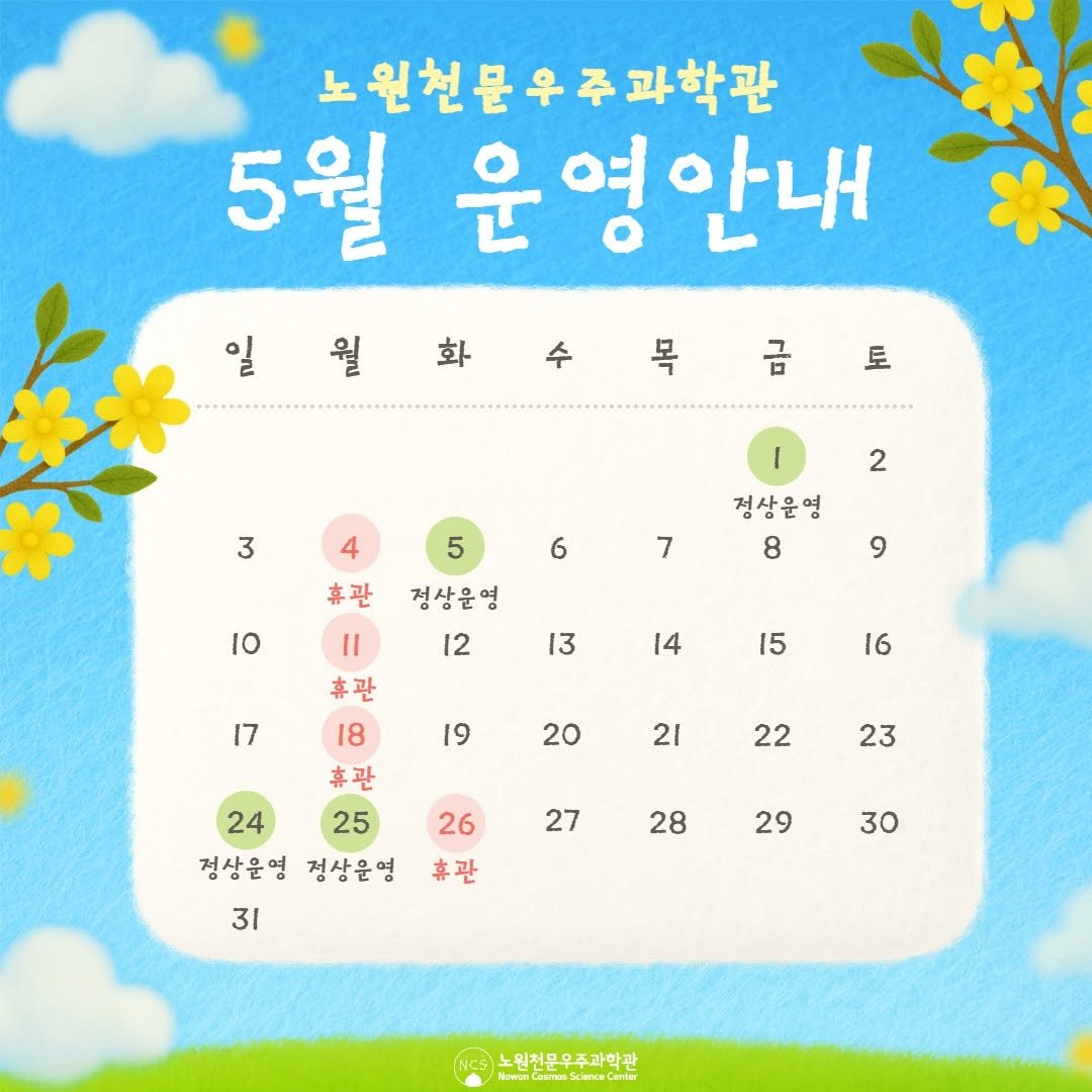 Photo by 노원천문우주과학관 🌟 on April 21, 2026. May be an image of calendar and text that says '노원천문우주과학관 노원천문 5월 운영안내 안내 일일화수물급 수 일 월 화 목 ro 토 3 4 5 2 6 I 정상운영 8 휴관 7 10 정상운영 12 9 13 14 17 15 16 19 20 Il 휴관 18 휴관 24 25 정상운영 정상은영 31 21 22 23 26 27 28 28 휴관 29 30 노원천문우주과학관 노원천문우 twtCacmxSiencaCom Corter'.