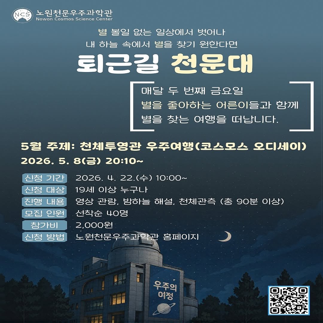 Photo by 노원천문우주과학관 🌟 on April 21, 2026. May be an image of poster and text that says 'NCS 노원천문우주과학관 Nowon Cosmos Science Cner 볼일 없는 일상에서 벗어나 내 하는 속에서 병음 찾기 원한다면 퇴근길 천문대 매달 두 번째 금요일 별을 좋아하는 어른이들과 함께 별을 찾는 여행을 떠납니다. 5월 주제: 천체투영관 우주여행(코스 (코스모스 오디세이) 2026. 5. 8(금) 20：10~ 신청 기간 신청 대상 진행 내용 모집 인원 참가비 신청 방법 2026. 4. 22.(수) 10：00～ 19세 이상 누구나 영상 관람, 방하늘 해설, 천체관측 (총 90분 이상) 선착순 40명 2,000원 노원천문우주과학관 홈페이지 오조워 여정 우주의'.