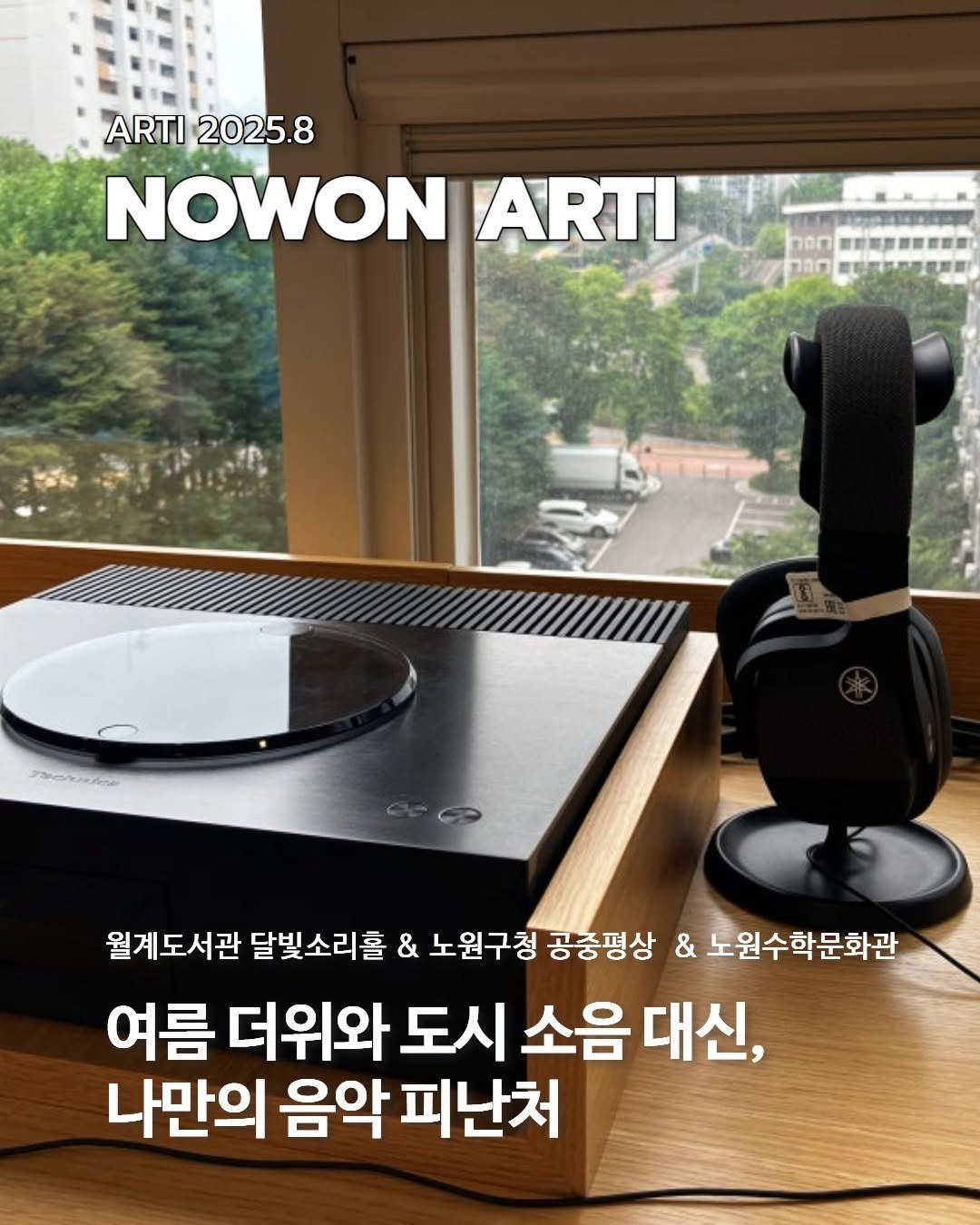Photo by 노원문화재단 on August 13, 2025. May be an image of text that says 'ARTI 2025.8 NOWON ARTI חחה חפר AaoлHAe 월계도서관 달빛소리홀 & 노원구청 공중평상 & 노원수학문화관 여름 더위와 도시 소음 소음대신, 대신, 나만의 음악 피난처'.
