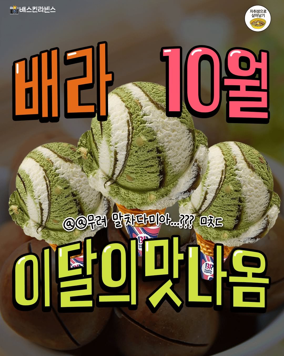 Photo by 자취생으로 살아남기 on September 24, 2025. May be an image of poster and text that says '金米 배스킨라빈스 자취생으로 실이남기 배라 라10월 10월 @@무려 말차다미아. .??? 吃 이달의맛나옴 BP 이달의 AI 고역천산'.