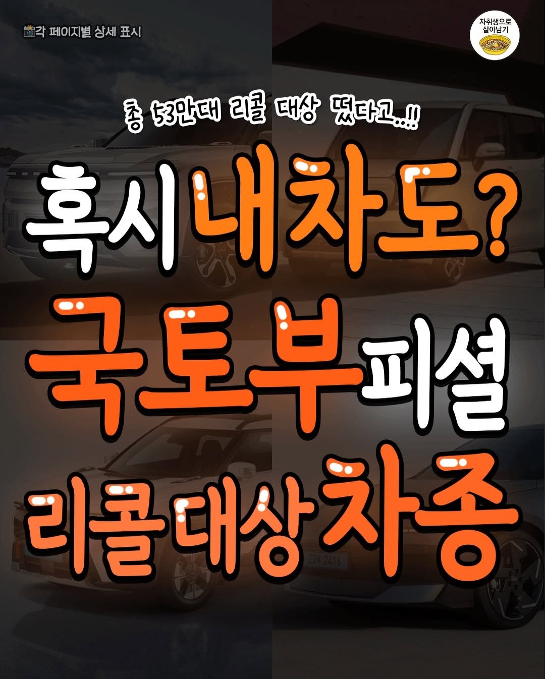 Photo by 자취생으로 살아남기 on April 26, 2026. May be an image of text that says '각 페이지별 각페이지널상세표시 상세 표시 자취생으로 실이남기 총 53만대 리콜 대상 떴다고..!! D 혹시내차도? 국토부피설 부피셜 리콜대상차종'.