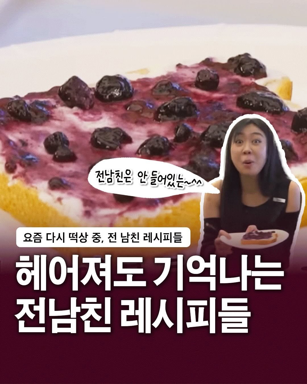 Photo by 자취생으로 살아남기 on April 29, 2025. May be an image of 1 person, pie, blueberries and text that says '전남친은 안 등어이느 들어있는~ ㅆㄷ~^^ ~ 요즘 다시 떡상 중, 전 남친 레시피들 헤어져도기억나는 헤어져도 기억나는 전남친 레시피들'.