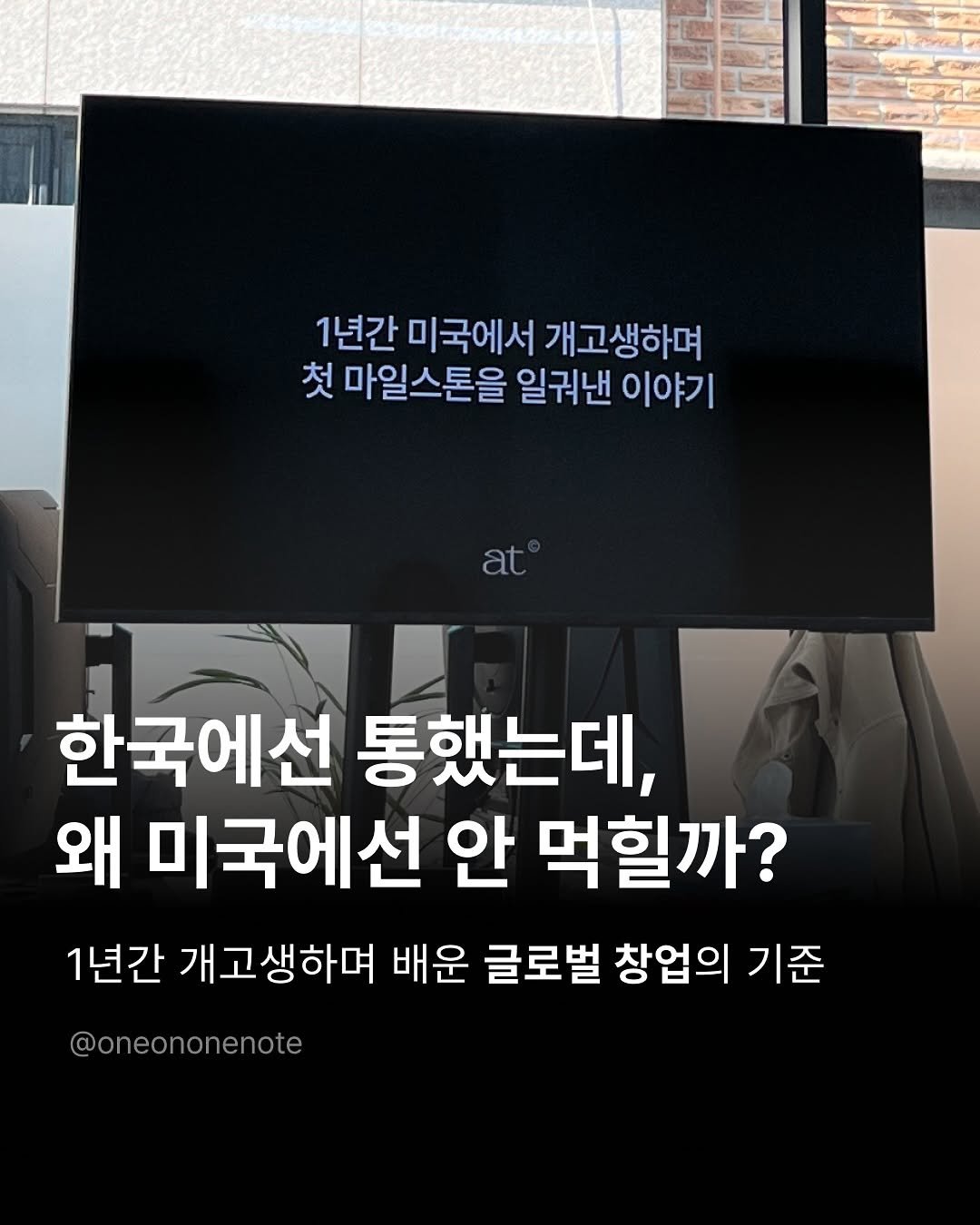 Photo by 원온원노트 | 실리콘밸리 출신 리더의 사업일기 on September 08, 2025. May be an image of ‎text that says '‎اند 1년간 미국에서 개고생하며 첫 마일스톤을 일권낸 이야기 at 한국에선 통했는데, 왜 미국에선 안 먹힐까? 1년간 개고생하며 배운 글로벌 창업의 기준 @oneononenote‎'‎.
