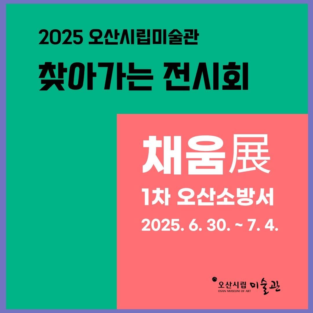 Photo by 오산시립미술관 on June 30, 2025. May be an image of text that says '2025 오산시립미술관 찾아가는 전시회 채움. 1차 오산소방서 2025.6. 2025.6.30.~7.4 6. 30.~7 오산시립이 오산시림미술관 OSAN MUSEUM DF ART 슬관'.
