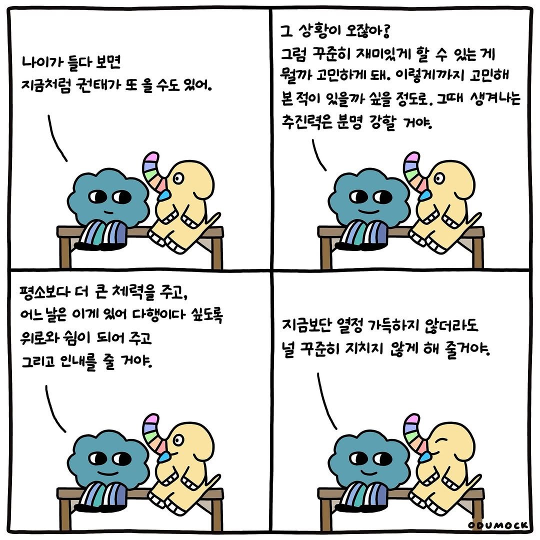 Photo shared by 오두목 툰 on August 25, 2025 tagging @otoonmock, and @odumock. May be a doodle of pie and text that says '나이가 들다 보면 지금처럼 권태가 또 올 수도 있어. ב 상황이 오잖아? 그럼 꾸준히 재미있게 할 수 있는 게 뭘까 고인하게 돼. 이렇게까지 고민해 본 적이 있을까 싶을 정도로. 그때 생겨나는 추진력은 분명 강할 거야 مم ಮರ್ರు 평소보다 더 큰 체력을 주고, 어느 어느날은 날은 이게 있어 다행이다 싶도록 위로와 쉼이 되어 주고 그리고 인내를 줄 거야. 지금보단 열정 가득하지 않더라도 널 꾸준히 지치지 않게 해 줄거야. ار B иmocK'.