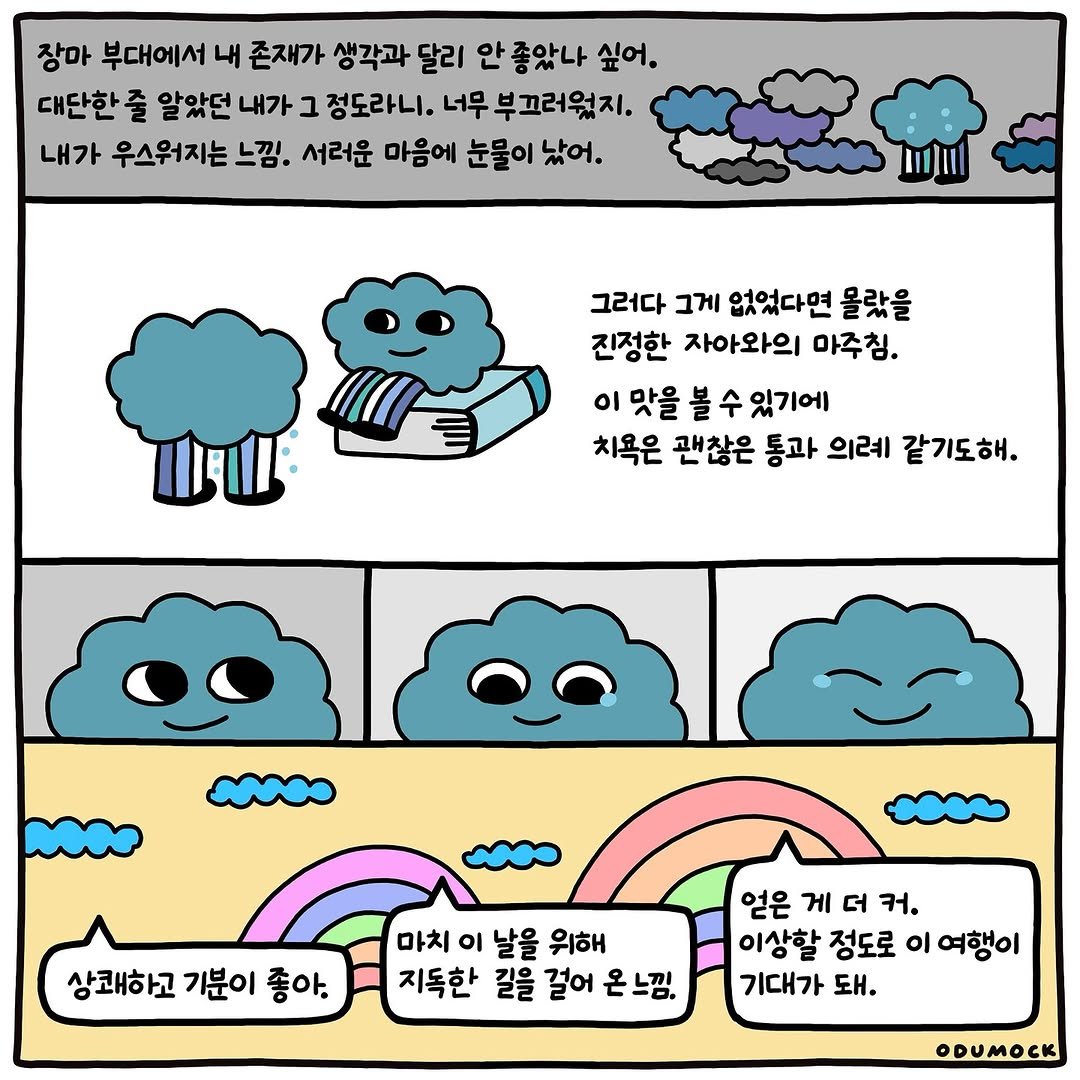Photo shared by 오두목 툰 on August 28, 2025 tagging @otoonmock, and @odumock. May be an illustration of cloud and text that says '장마 부대에서 내 존재가 생각과 달리 안 좋았나 싶어. 대단한 즐 알았던 내가 ב 정도라니. 너무 부끄러웠지. 내가 우스워지는 느낌. 서러운 마음에 눈물이 났어. 그러다 그게 없었다면 몰랐을 진정한 자아와의 마주침. 10 맛을 맛을볼수있기에 불 볼수 있기에 치욕은 괜찮은 통과 의례 같기도해. 상쾌하고 기분이 좋아. 마치 이 날을 위해 지득한 길을 걸어 온 온느낌. 얻은 게 더 커. 이상할 정도로 이 여행이 기대가 돼. ODUMOCK'.