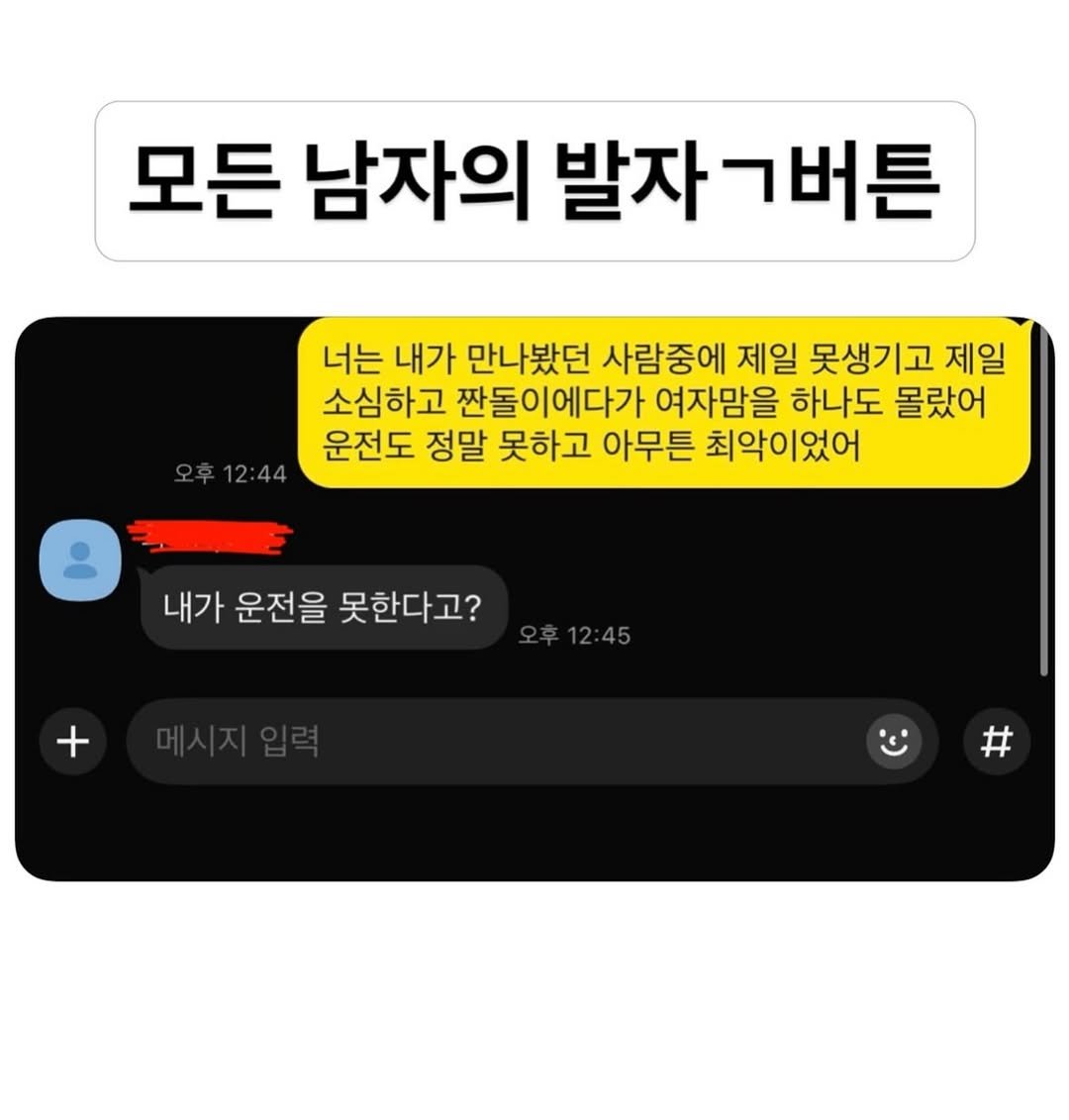 Photo by 파티밈 on March 10, 2026. May be an image of text that says '모든 남자의 발자 ㄱ버튼 너는 내가 만나봤던 사람중에 제일 못생기고 제일 소심하고 짠돌이에다가 여자맘을 하나도 몰랐어 운전도 정말 못하고 아무튼 최악이었어 내가 운전을 못한다고? +'.