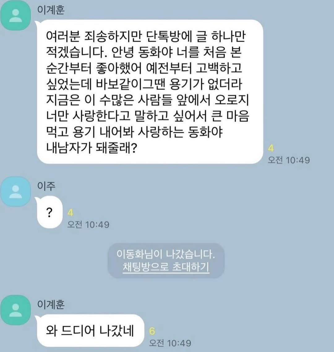 Photo by 파티밈 on February 11, 2026. May be an image of text that says '이계훈 여러분 죄송하지만 단톡방에 글 하나만 적겠습니다. 안녕 동화야 너를 처음 본 순간부터 좋아했어 예전부터 고백하고 싶었는데 바보같이그땐 용기가 없더라 지금은 이 수많은 사람들 앞에서 오로지 너만 사랑한다고 말하고 싶어서 큰 마음 먹고 용기 내어봐 사랑하는 동화야 내남자가 돼줄래? 이주 오전 10:49 10:49 ? 4 오전 전10:49 10:49 이동화님이 이동화님이나갔습니다. 나갔습니다. 채팅방으로 채팅방으로초대하기 초대하기 이계훈 와 드디어 나갔네 6 오전 10:49'.