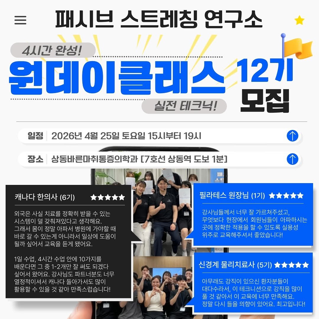 Photo by 바른스트레칭(패시브스트레칭연구소) on March 04, 2026. May be an image of text that says '패시브 스트레칭 연구소 4시간 완성! 원데이클래스 12기 실전 테크닉! 모집 일정 2026년 4월 25일 토요일 15시부터 19시 장소 상동바른마취통증의학과 [7호선 상동역 도보 1분] 캐나다 한의사 (6기) 외극은 사실 치료금성확히 료를 있는 시스템C 갖춰져있다고 생각해요 그래서봄이 결원에 가야할 때 아니라 일상어 도움이 필까싶이서교육을들거웠이요. 필라테스 원장님 (1기) 감사님들께서너무잘가르쳐주셨고, 가르쳐주셨고, 감사님들께시너무 무엇보다현잠에서 무엇보다현장에서회원님들이아고 현잠에서 회원님들이 아파하시는 곳이정찍한적당을할수있도록실영섬 실용성 위주로교육해주셔서품았습니다! 4시간수업앤 10가지를 배운다면그중1-2개만 배운다면 중1-2개만 잘써도되 겠디 싶어서웠어요.강사님도따드서분도너무 강사님도 왔어요 너구 열직직에]배서카니다돌아가·서도많이 많이 나다돌아가서도 촬용할 혈용협수있을것같아만족스겁습니다! 같아 만족스럽습니 다! 신경계 물리치료사 신경계물리치료사(5. (5기) 아무러도 강직이 있으신 환자분들이 대다수라서, 테크니 테크니션으로 션으로 강직을 많이 풀것같아서 교육에너무 만족해요. 성말 들을 의향이 있어요. 최고입니다!'.