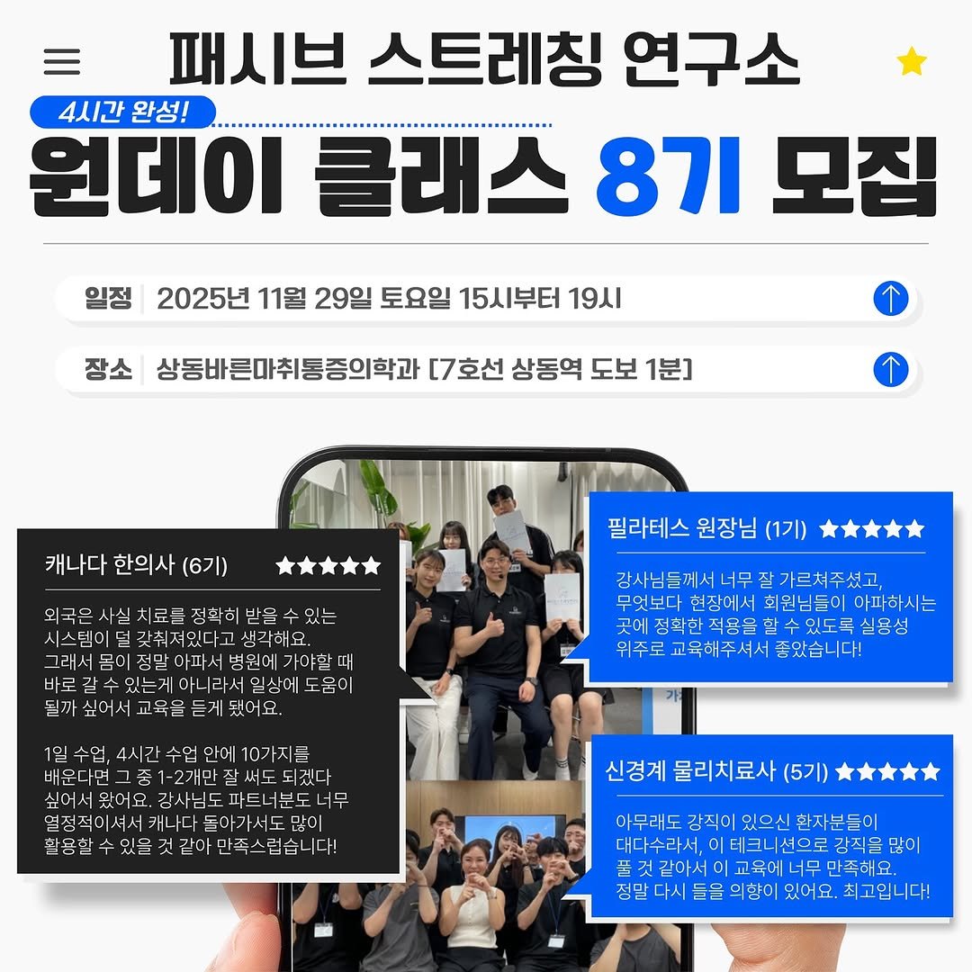 Photo by 패시브스트레칭연구소 on October 15, 2025. May be an image of text that says '패시브 스트레칭 연구소 4시간 완성! 원데이 클래스 8기 모집 일정 2025년 11월 29일 토요일 15시부터 19시 장소 상동바른마취통증의학과 [7호선 상동역 도보 1분] 캐나다 한의사 (6기) 외국은 사실 치료를 정화히받을 필라테스 원장님 (1기) 아파서 가야할 바로갈수 로갑수있는게아나라서일상에도 도움이 일상에 싶어서 교육을 듣게 냈어요. 강사님들께서너무 김사님들께서너무잘가르셔주셨고 가르쳐주셨고, 무엇보다 무엇보다현장에서 현장에서 회원님들이 아파하시는 곳에 정확한 적용을 할수있도록 할수 실용성 위주로 교육해주셔서 좋았습니다! 4시간 10가지를 운다면그 1-2개만 되겠다 싶이서웠어요.김사님도까트너분도너 도파트너분도너 너무 왔어요. 강사님도 먹지지이서세캐니다들마가시도많이 돌아가서도 활용활 합용할수있을것길아만속스합습니다! 것 같아 있을 족스럽습니다! 신경계 물리치료사 (5기) 아무래도 감직이 있으신 환자분들이 대다수라서, 감직을 많이 줄것같아서이교육에너무만족해요. 족해요. 같아서 교육에 의향이 있어요. 최고입니다!'.
