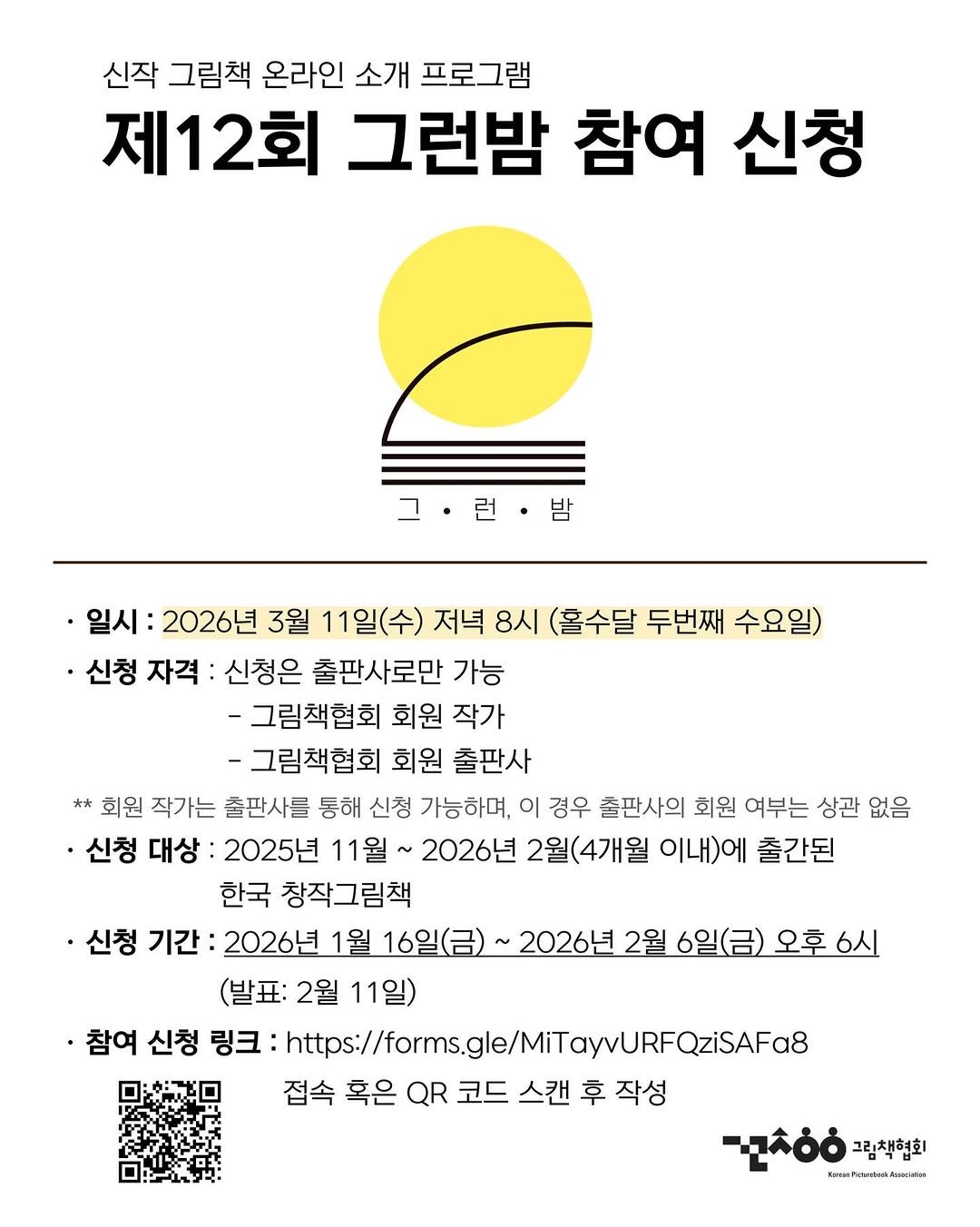 Photo by 그림책협회 on January 15, 2026. May be an image of poster, magazine and text that says '신작 그림책 온라인 소개 프로그램 제12회 회 그런밤 참여 신청 그•런·밤 그 밤 일시: 2026년 3월 11일(수) 저녁 8시 (홀수달 두번째 수요일) ·신청 자격: 신청은 출판사로만 가능 -그림책협회 회원 작가 -그림책협회 회원 출판사 **회원 작가는 출판사를 통해 신청 가능하며, 이 경우 출판사의 회원 여부는 상관 없음 신청 대상 2025년 11월~ ~2026년 2월(4개월 이내)에 출간된 한국 창작그림책 ·신청 기간: 2026년 1월 16일(금) 2026년 2월 6일(금) 오후 6시 (발표: 2월 11일) ·참여 신청 링크: https:/ https://osgle/MTtyURPQziSA8 접속 혹은 QR 코드 스캔 후 작성 그림책협회 เาส:'.