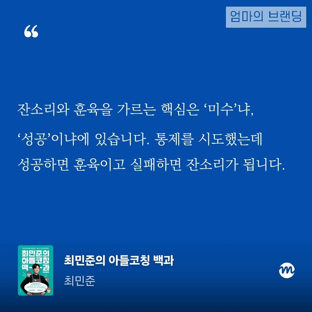 Photo by 엄마의 브랜딩(Re:Studio) on December 12, 2025. May be an image of text that says '" 엄마의 브랜딩 잔소리와 훈육을 가르는 핵심은 '미수'냐, '성공'이냐에 있습니다. 통제를 시도했는데 성공하면 훈육이고 실패하면 잔소리가 됩니다. 최민주이 아들코칭 백 맥-송-과 รค. 최민준의 아들코칭 백과 최민준 m'.