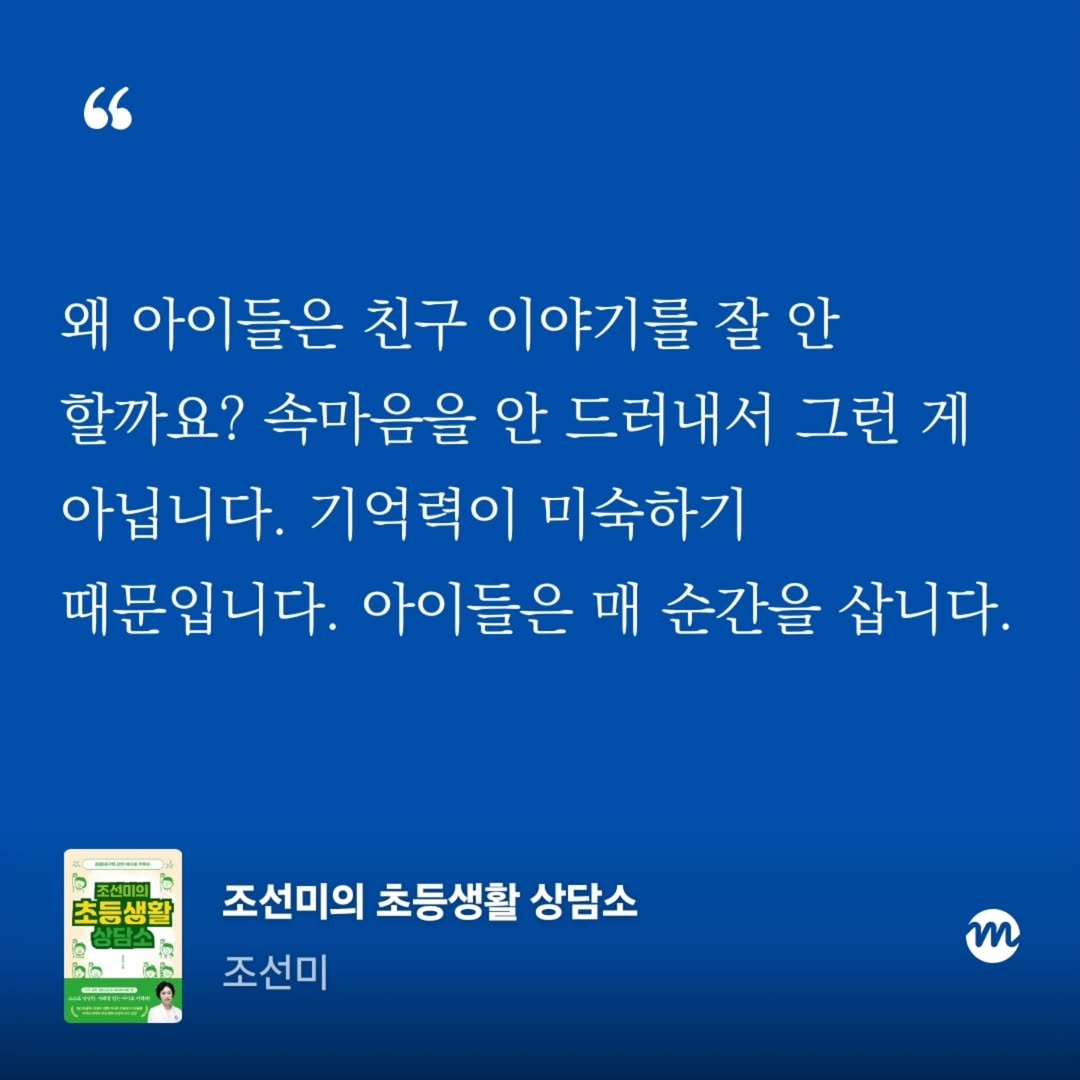 Photo by 엄마의 브랜딩(Re:Studio) on August 11, 2025. May be an image of 1 person and text that says '" 왜 아이들은 친구 이야기를 잘 잘안 안 할까요? 속마음을 안 드러내서 그런 게 아닙니다. 기억력이 미숙하기 때문입니다. 아이들은 매 순간을 삽니다. -- D 초등생활 2 농남법스 上尔 ל ልክ सবाम: 조선미의 초등생활 상담소 조선미 m'.