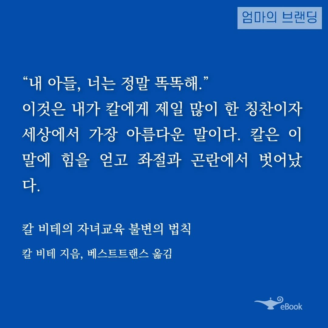 Photo by 엄마의 브랜딩(Re:Studio) on October 28, 2025. May be an image of text that says '엄마의 브랜딩 "내 아들, 너는 정말 똑똑해." 이것은 내가 칼에게 제일 많이 한 칭찬이자 세상에서 가장 아름다운 말이다. 칼은 이 말에 힘을 얻고 좌절과 곤란에서 벗어났 다. 칼 비테의 자녀교육 불변의 법칙 칼 비테 지음, 베스트트랜스 옮김 eBook'.