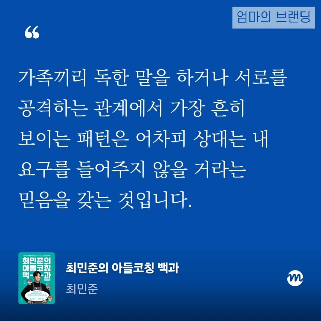Photo by 엄마의 브랜딩(Re:Studio) on December 12, 2025. May be an image of text that says '" 엄마의 브랜딩 가족끼리 독한 말을 하거나 서로를 공격하는 관계에서 가장 흔히 보이는 패턴은 어차피 상대는 내 요구를 들어주지 않을 거라는 믿음을 갖는 것입니다. 최민준의 아들코칭 백 맥-창-과 รค. 최민준의 아들코칭 백과 최민준 m'.