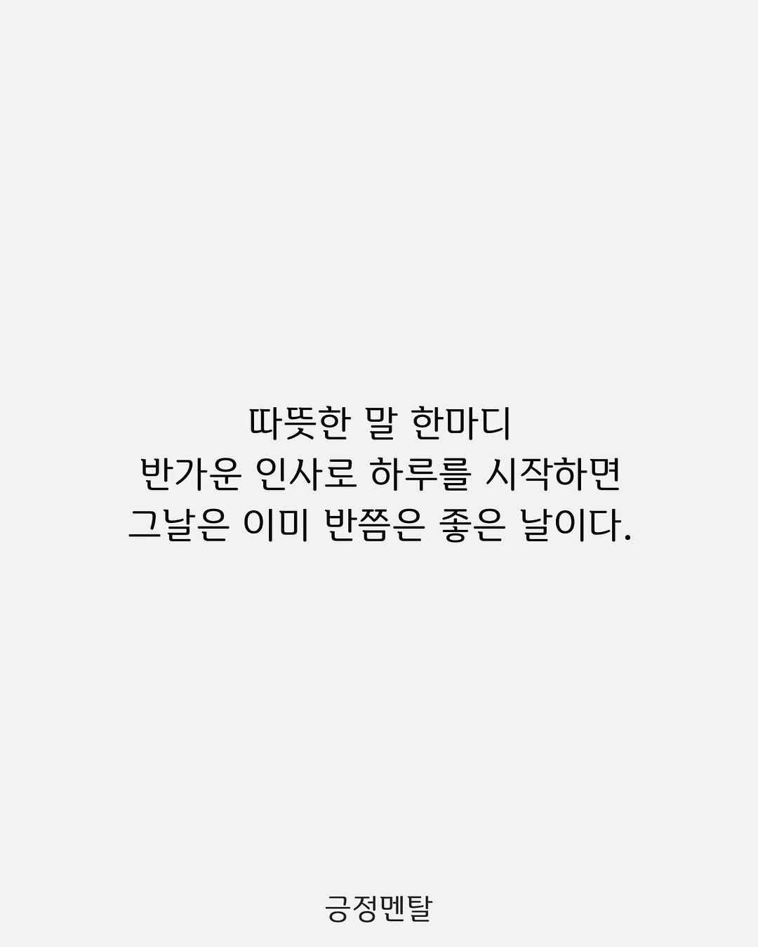 Photo by 긍정멘탈 on September 11, 2025. May be an image of text that says '따뜻한 말 한마디 반가운 인사로 하루를 시작하면 그날은 이미 반쯤은 좋은 날이다. 긍정멘탈'.
