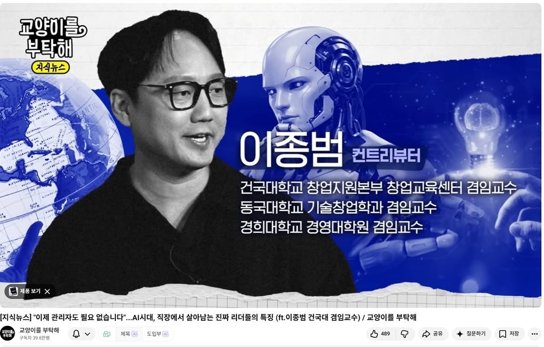 Photo by AI 겸임교수 이종범 on April 06, 2026. May be an image of poster, magazine and text that says '교양미를 부탁해 지식뉴스 MENOR.EaN oe ぎかでわ 어총범 컨트리뷰터 건국대학교 창업지원본부 창업교육센터 겸임교수 동국대학교 フ |술창업학과 겸임교수 경희대학교 경영대학원 겸임교수 제품 ఉు 지식뉴스] "이제 관리자도 필요 없습니다" ....시대, 직장에서 살아남는 진짜 리더들의 특징 (f.이종범 건국대 겸임교수)/ 교양이를 부탁해 교양이를 부탁해 구독자 39.6만명 제목( 도입부 Aj 489 공유 질문하기 저장 •••'.