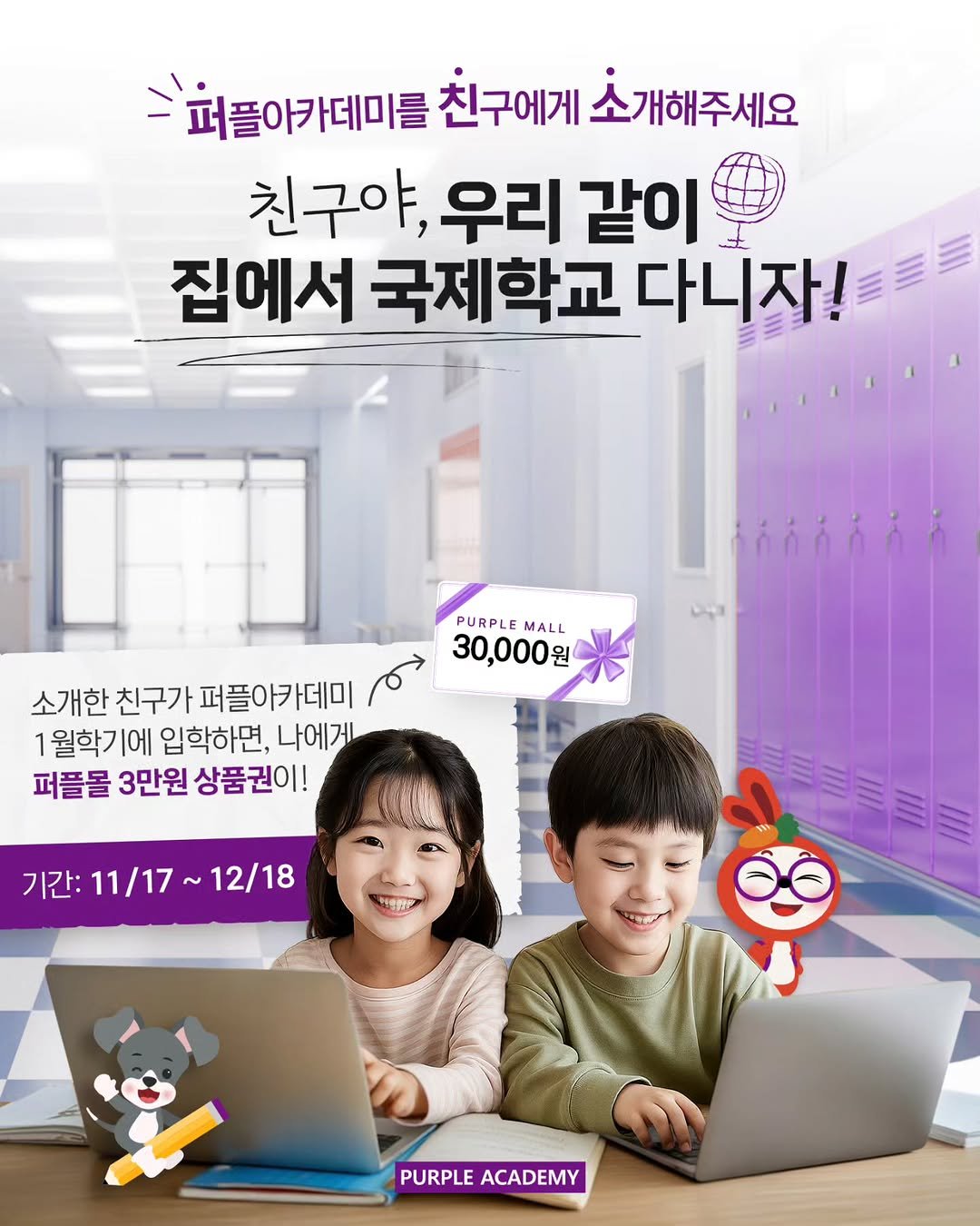 Photo by 🏫퍼플아카데미🏫 on November 11, 2025. May be an image of poster, magazine and text that says '퍼플아카데미를 친구에게 소개해주세요 친구야, 우리 같이 집에서 국제학교 다니자! PURPLE MALL 30,000원 소개한 친구가 퍼플아카데미 1월학기 에 입학하면, 나에게 퍼플몰 3만원 상품권이! 기간: 기간:11/17 ：11/17~12/18 11/17 12/18 PURPLEACADEMY PURPLE ACADEMY'.
