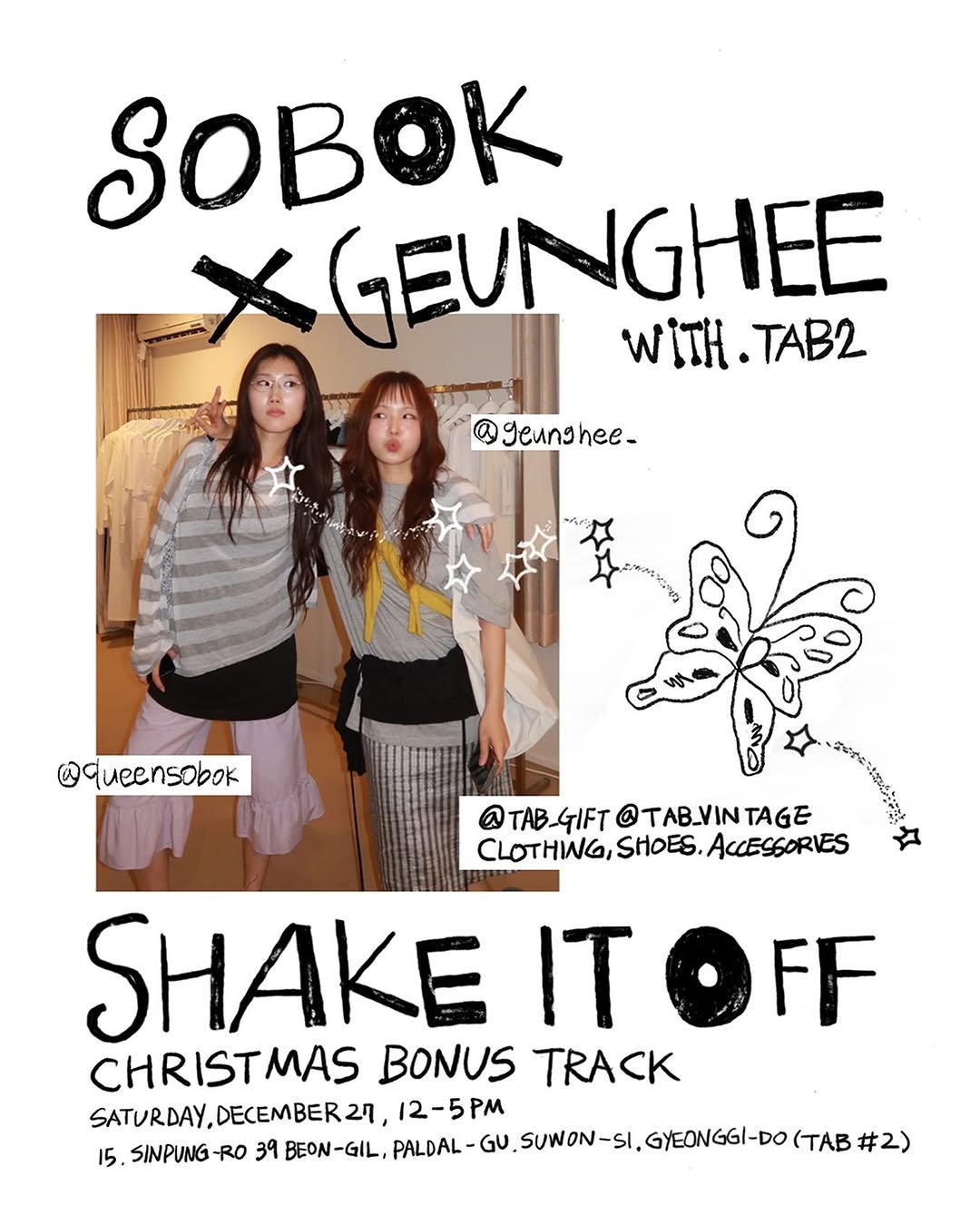 Photo shared by TAB 탭 on December 21, 2025 tagging @queensobok, @geunghee_, and @tab.vtg. May be an image of poster and text that says 'SOBOK XGEUNGHEE XGEUA UNGHEE GHEE WITH TAB2 A 3eллy Jeunghee- hee- @queensobok @ TAB-GIFT @.@_ @TAB_VINT AB_VINT CLOTHIWG,SHDES.ALESGOR CLOTHWG, SHOES. AccESGORIES SHAKE IT ITOFF CHRISTMAS BONUS TRACK SATURDAY, DECEMBER2 SATURDAY,DECEMBER21, 27, 12-5PM GYEONGGI-DO (TAB 15. SINPUNG- -RO 39 BEON BEON-GIL, PALDAL PALDAL-G U.SUNON-SI,GJEONGI-DOLTAB#2) #2)'.