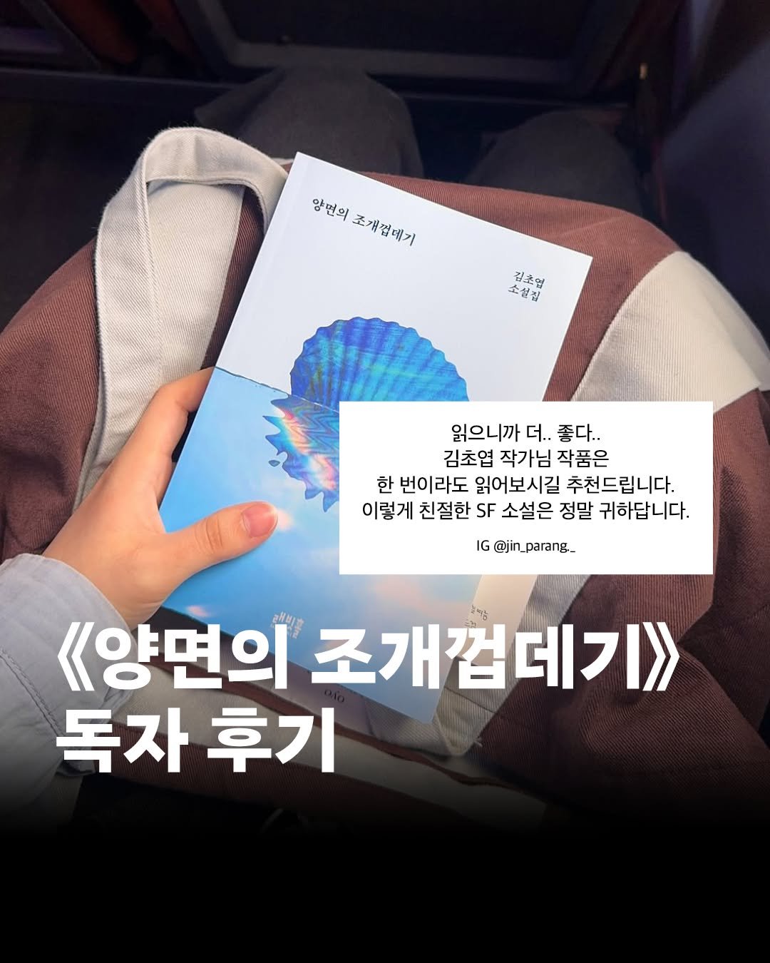 Photo by 인플루엔셜 문학 브랜드 래빗홀 on September 21, 2025. May be an image of 1 person, book and text that says '양면의 전의조개찜메기 조개찜데기 김초염 집 읽으니까 더.. 읽으니까더..좋다.. 좋다.. 김초엽 작가님 작품은 한 번이라도 읽어보시길 추천드립니다. 이렇게 친절한 SF 소설은 정말 귀하답니다. IG @jin_parang_ 《양면의 조개껍데기> 독자 후기'.