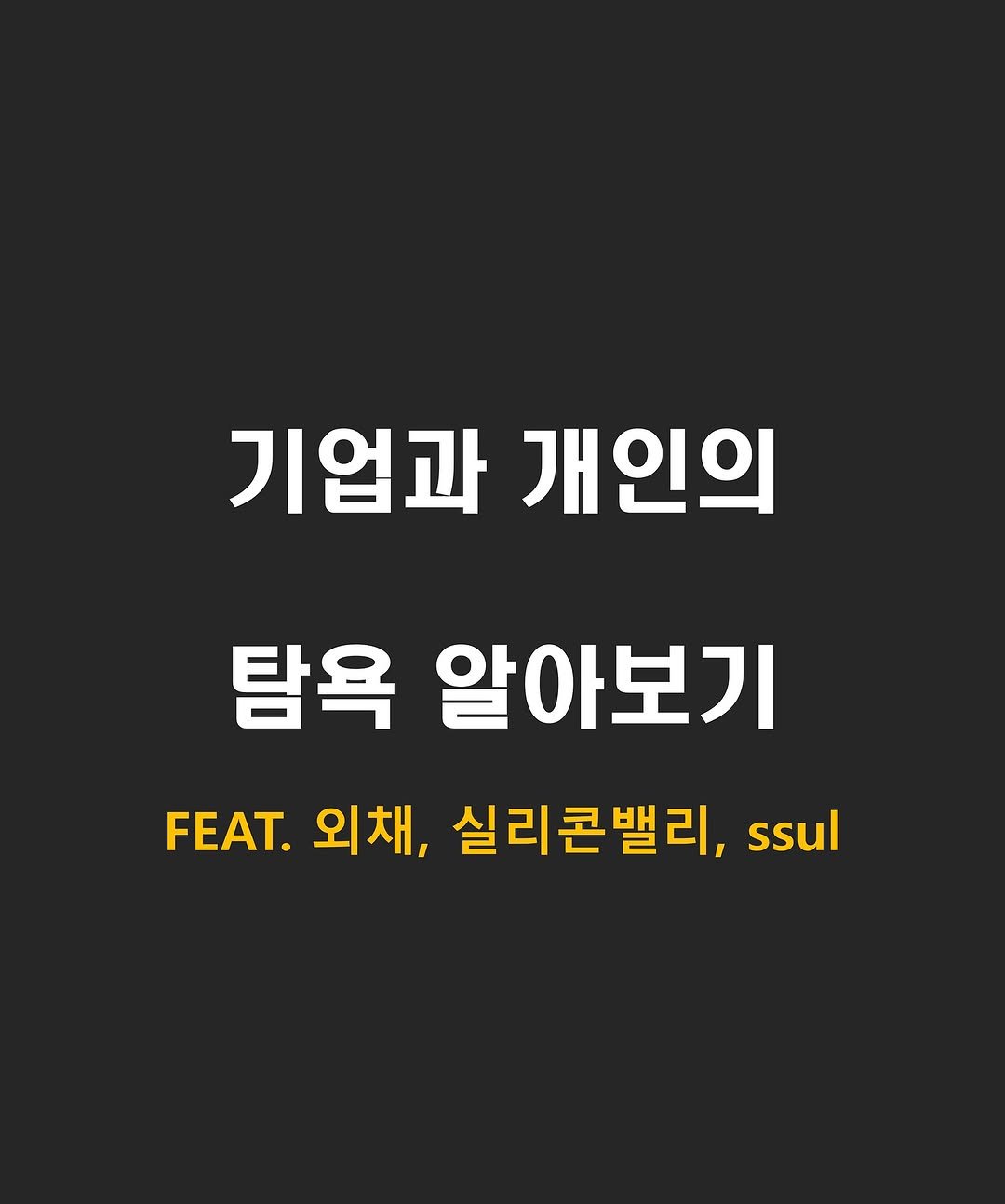 Photo by 닥스훈트 on November 03, 2025. May be an image of poster and text that says '기업과 개인의 탐욕 알아보기 FEAT. FT.외채, 외채, 실리콘밸리, ssul ssul'.