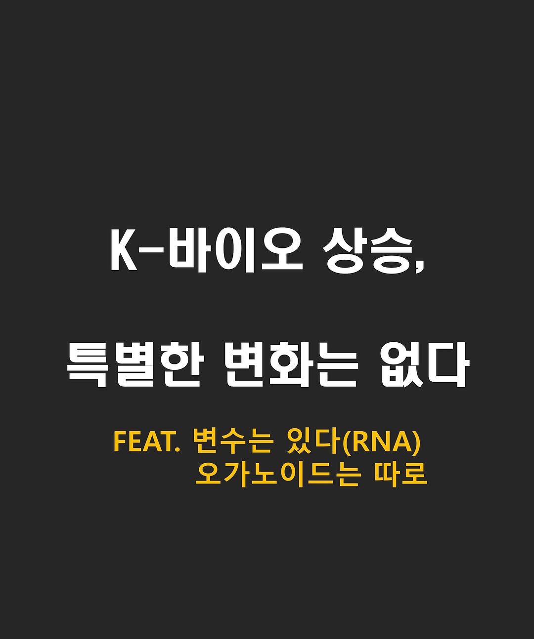 Photo by 닥스훈트 on November 12, 2025. May be an image of poster and text that says 'K-바이오상승, K-바이오 상승, 특별한 변화는 없다 FEAT. 변수는 있다 있다(RNA) (RNA) 오가노이드는 따로'.
