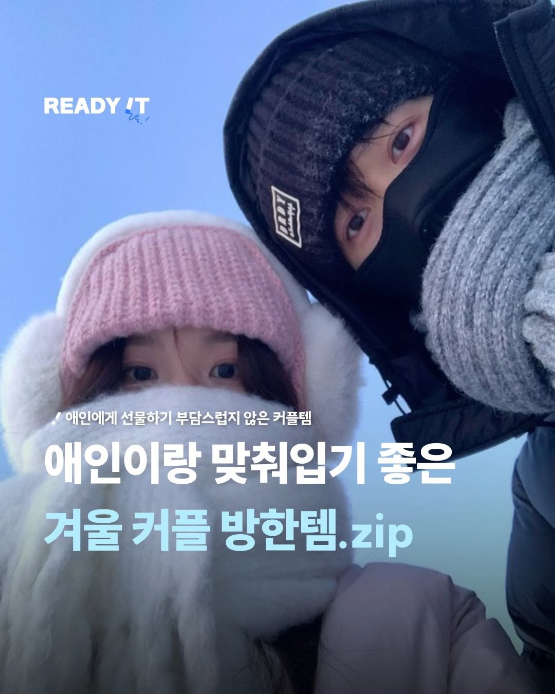 Photo by 레딧 매거진 l READY IT Magazine on December 21, 2025. May be an image of goosedown coat, duffle coat, parka, face mask and text that says 'READY IT 22 애인에게 선물하기 부담스럽지 않은 커플템 애인이랑 맞춰입기 좋은 겨울 커플 방한템 zip'.