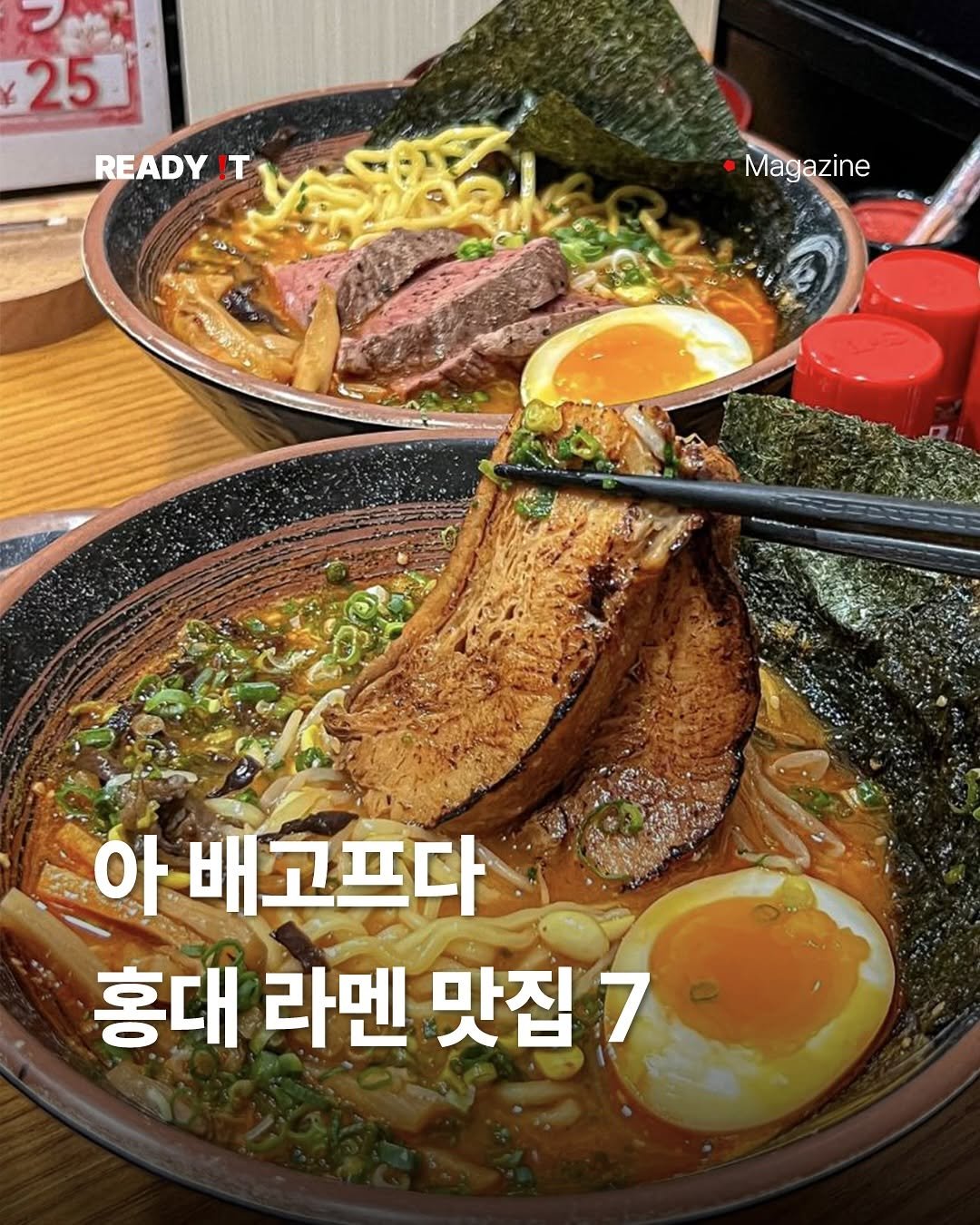 Photo by 레딧 매거진 l Lifestyle Magazine on September 08, 2025. May be an image of ramen, noodles, pork, egg and text that says '25 READY T Magazine 아 배고프다 홍대 라멘 맛집 7'.